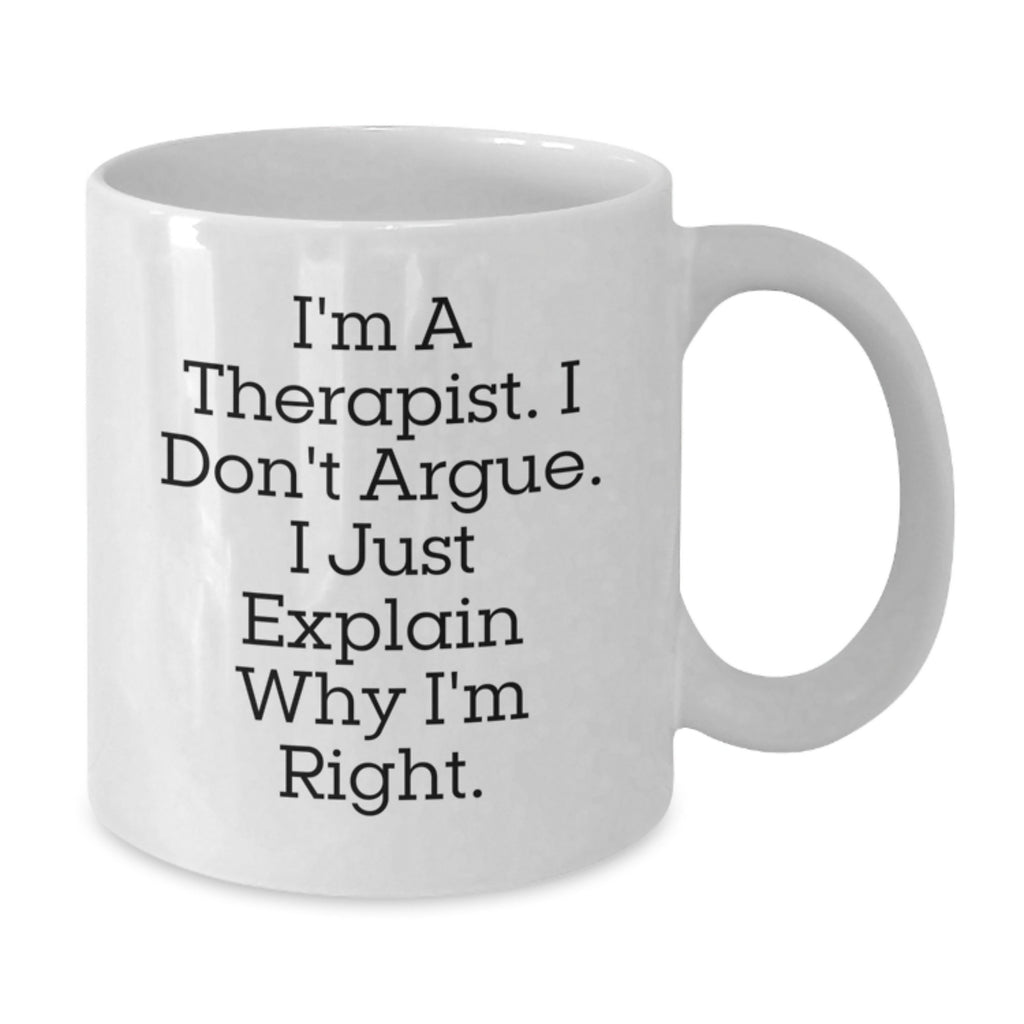 Funny Therapist Gifts from Friends for Graduation Unique White Coffee Mug - I'm A Therapist. I Just Explain Why I'm Right. - Additional