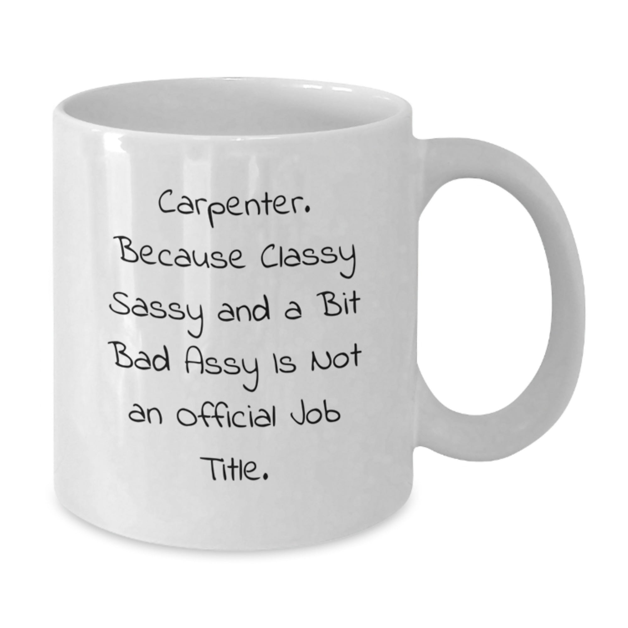 Funny Carpenter Gifts, Unique White Coffee Mug, Graduation Unique Gifts from Family to Carpenter, 'Carpenter. Because Classy Sassy And A Bit Fearlessy Is Not An Official Job Title.' - Additional