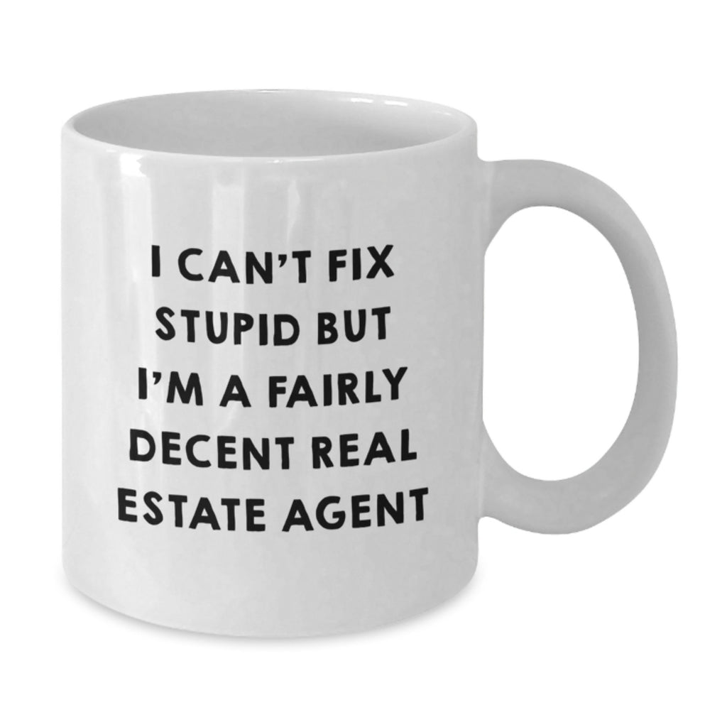 Funny Real Estate Agent Gifts, Graduation Unique Mug for Men, White Coffee Mug - 'I Can't Fix Stupid But I'm A Fairly Decent Real Estate Agent' - Additional