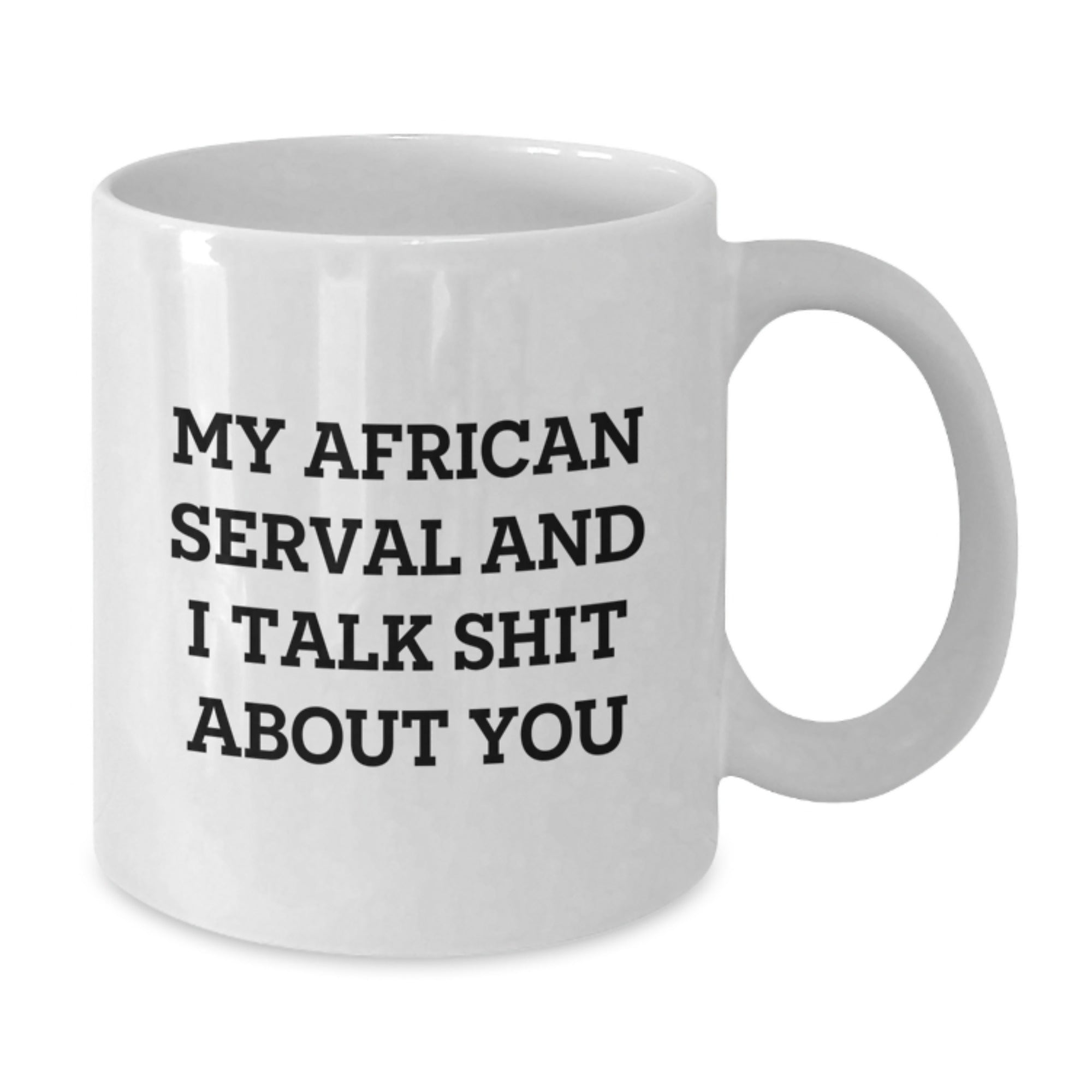 Funny African Serval Cat Gifts from Mom for Mom's Day Unique White Coffee Mug - My African Serval And I Talk Shit About You - Additional