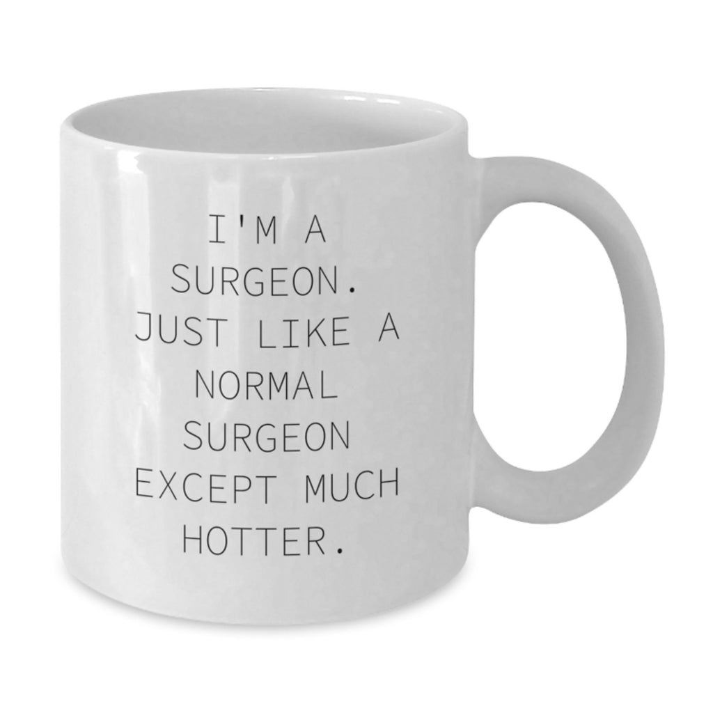 Funny Surgeon Gifts from Friends, Unique Mother's Day Unique Gifts for Surgeon, White Coffee Mug with I'm A Surgeon. Just Like A Normal Surgeon Except Much Hotter. - Additional