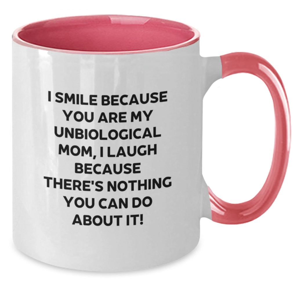 Funny Unbiological Mom Gifts for Her - I Smile Because You Are My Unbiological Mom, I Laugh Because There's Nothing You Can Do About It! Two Tone Coffee Mug for Mom from Daughter - Additional