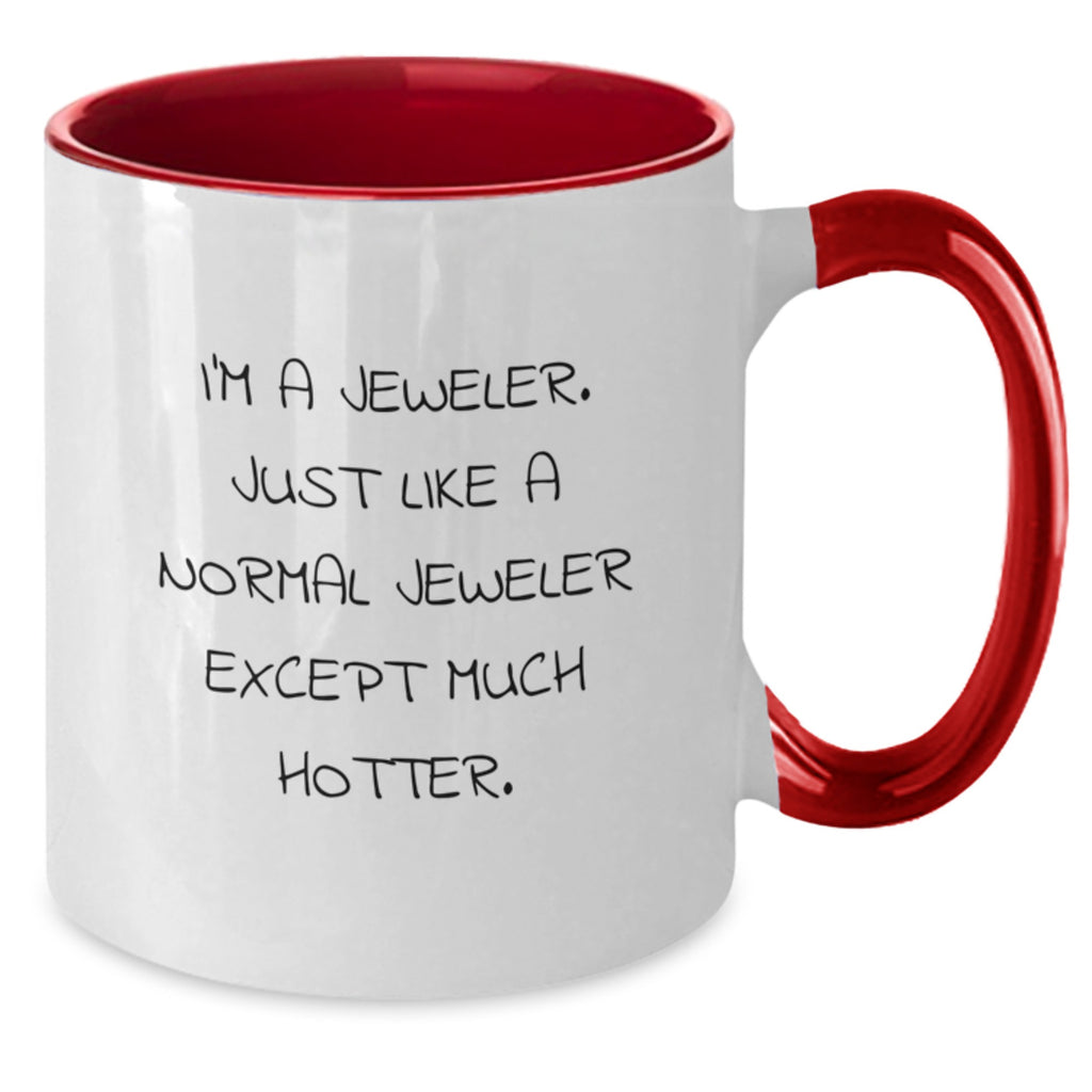 Funny Jeweler Gifts from Men to Women - Two Tone Coffee Mug - I'm A Jeweler Just Like A Normal One Except Much Hotter - Additional