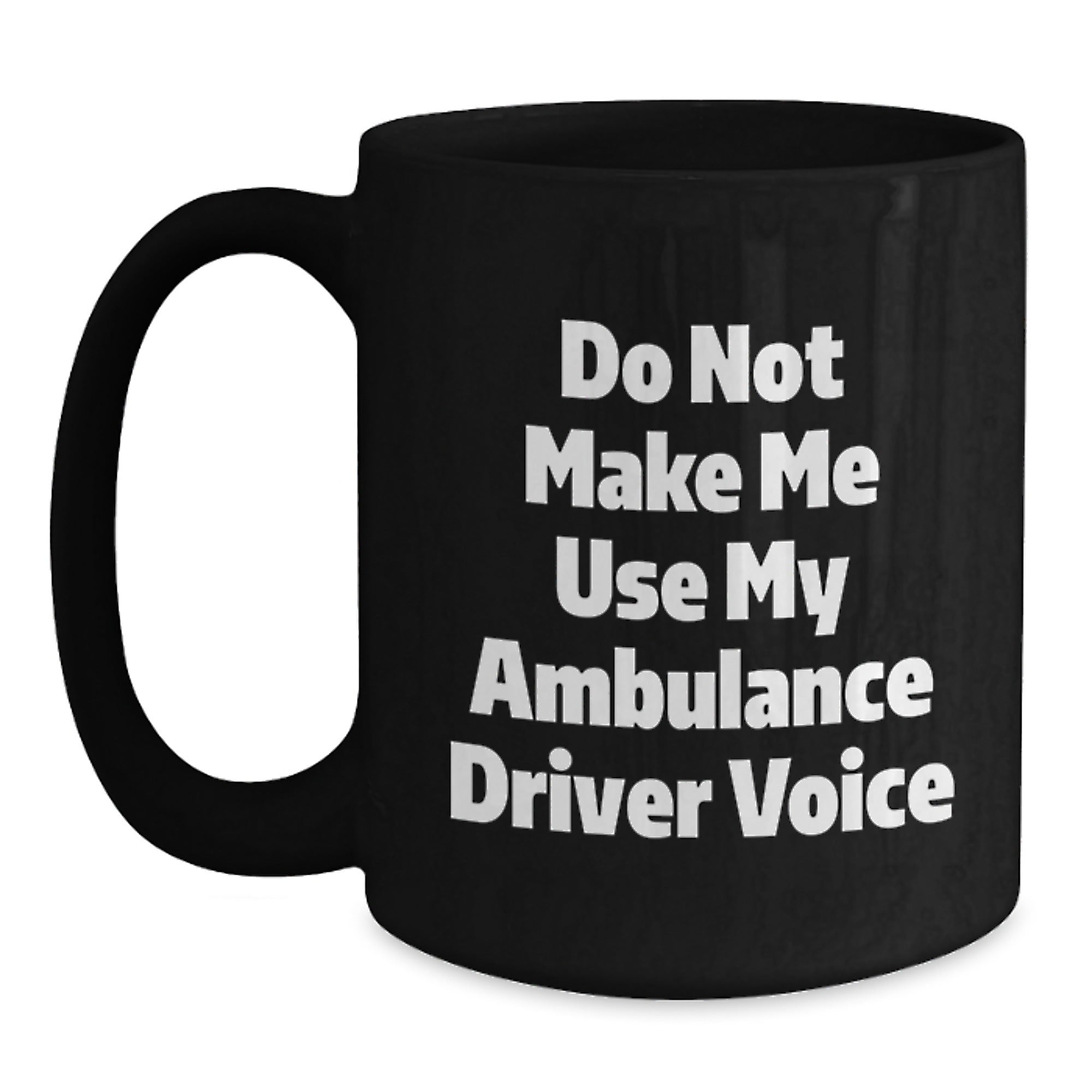 Funny Ambulance Driver Gifts for Ambulance Driver from Friends on Mother's Day Unique Black Coffee Mug - Do Not Make Me Use My Ambulance Driver Voice - Main