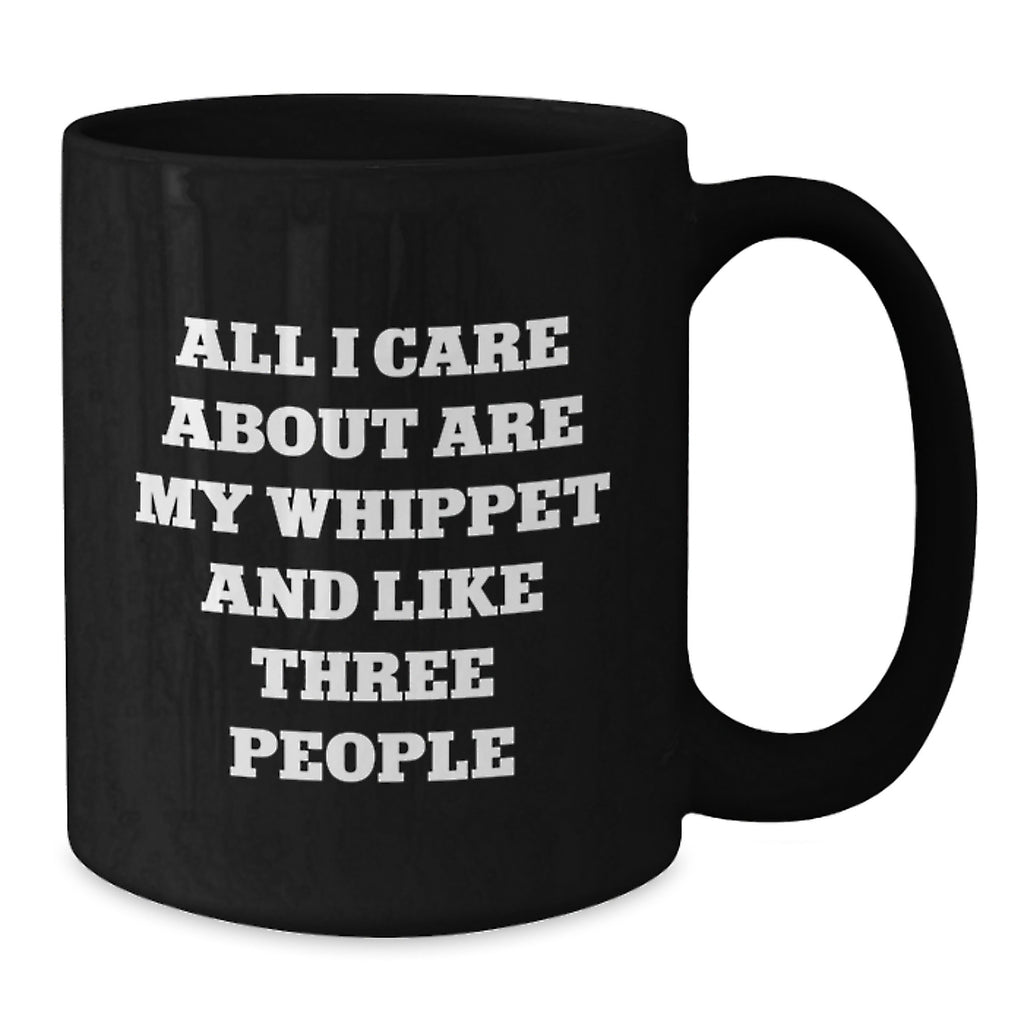 Funny Whippet Dog Mom Gifts from Friends Birthday Unique Gifts Black Coffee Mug - 'All I Care About Are My Whippet And Like Three People' - Additional