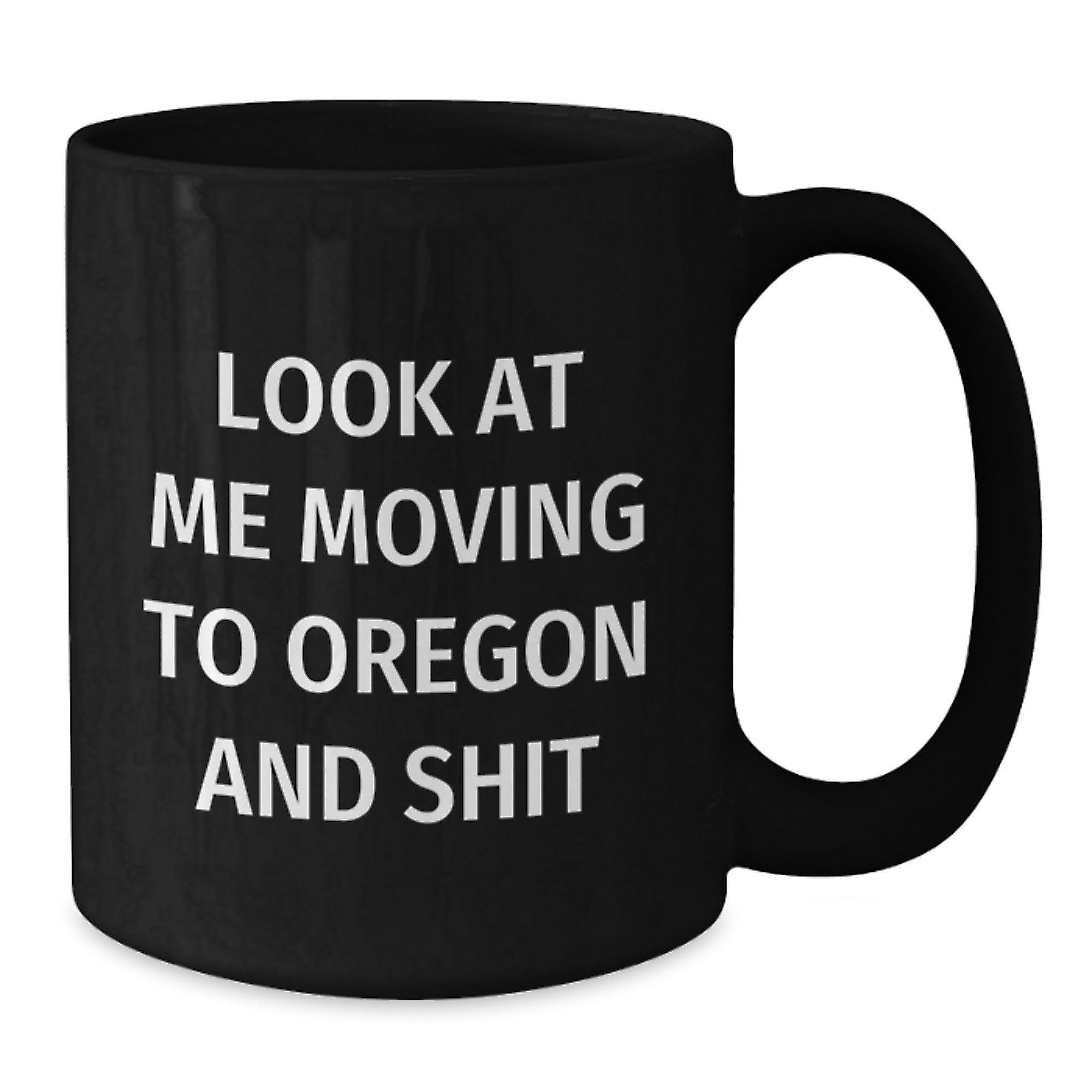 Oregon Funny Mugs for Birthday, Gifts from Friends and Family - Look At Me Moving To Oregon And Shit Black Coffee Mug - Additional