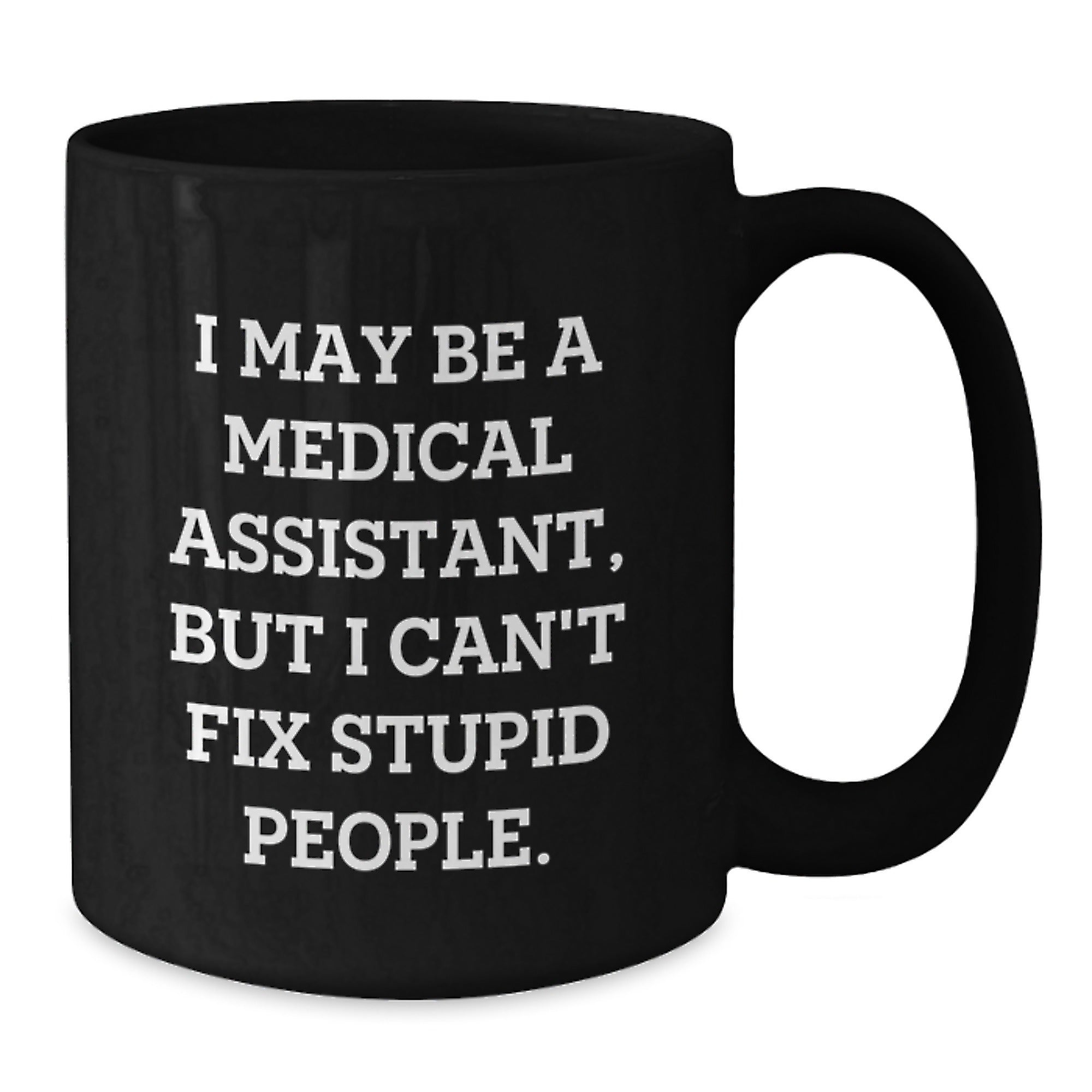 Funny Medical Assistant Gifts from Family for Medical Assistant Graduation Unique Black Coffee Mug I May Be A Medical Assistant But I Cant Fix Stupid People - Additional