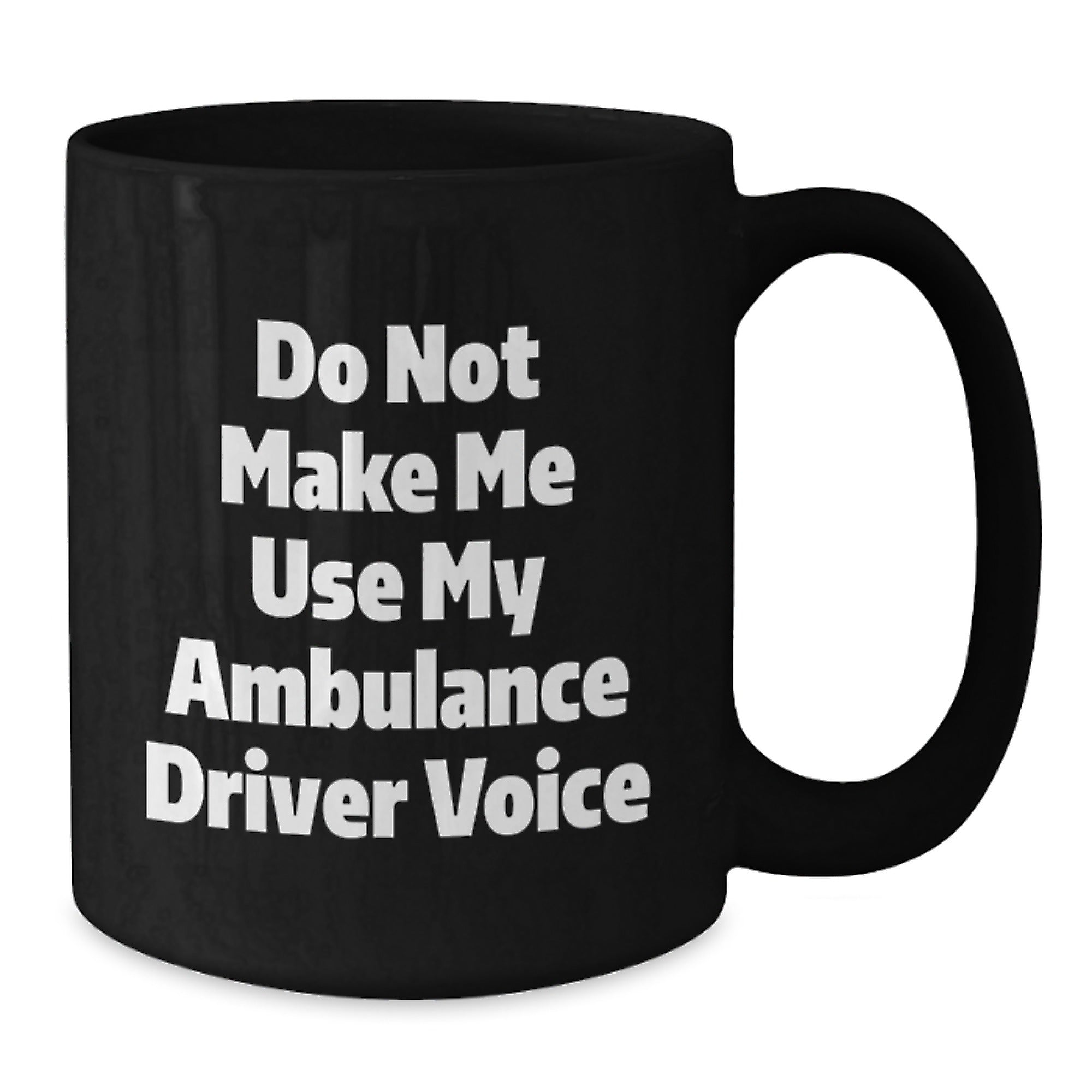 Funny Ambulance Driver Gifts for Ambulance Driver from Friends on Mother's Day Unique Black Coffee Mug - Do Not Make Me Use My Ambulance Driver Voice - Additional