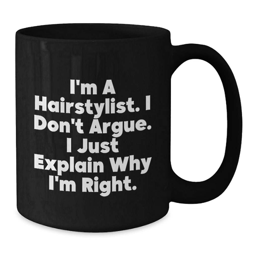 Funny Hairstylist Gifts from Friends for Hairstylist Graduation Unique Mugs, Black Coffee Mug, 'I'm A Hairstylist I Don't Argue I Just Explain Why I'm Right' - Additional