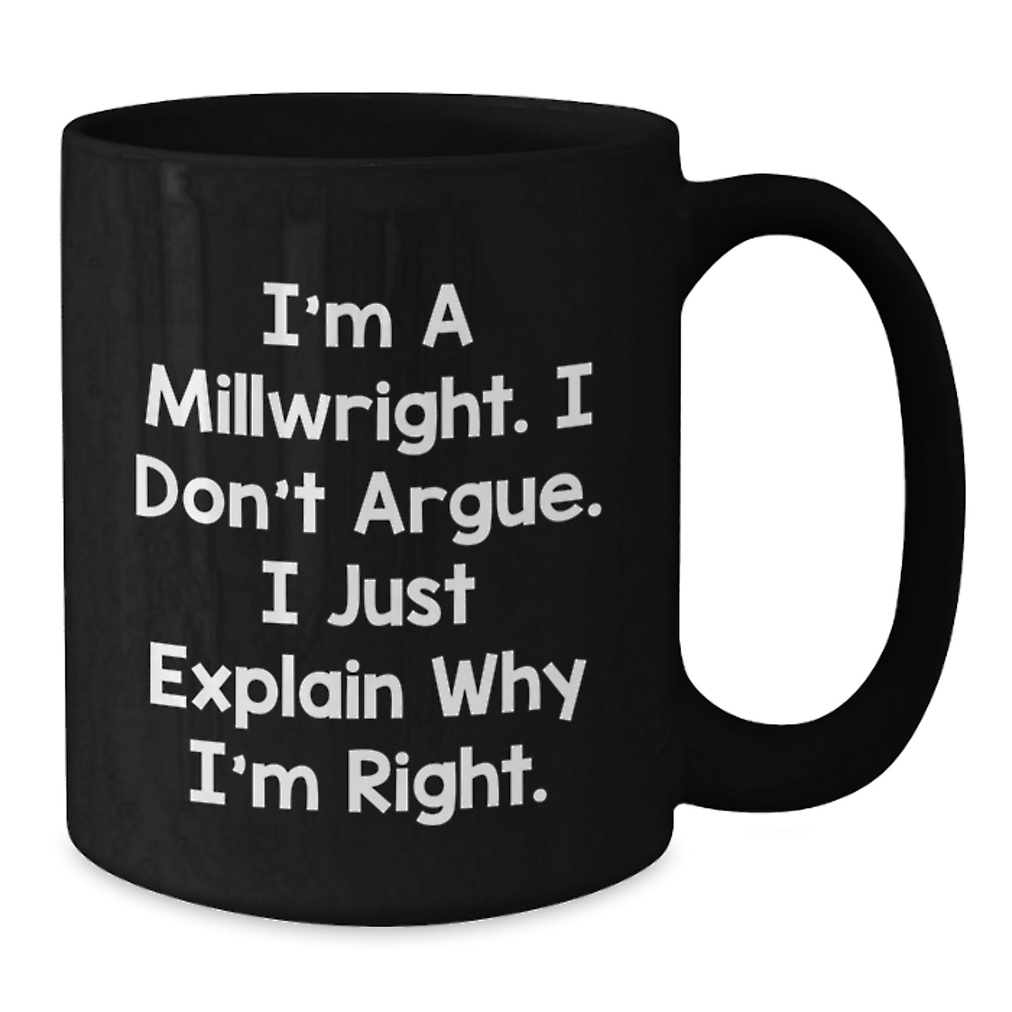 Funny Millwright Gifts from Friends for Millwright Men, Black Coffee Mug, 'I'm A Millwright, I Don't Argue, I Just Explain Why I'm Right' - Additional