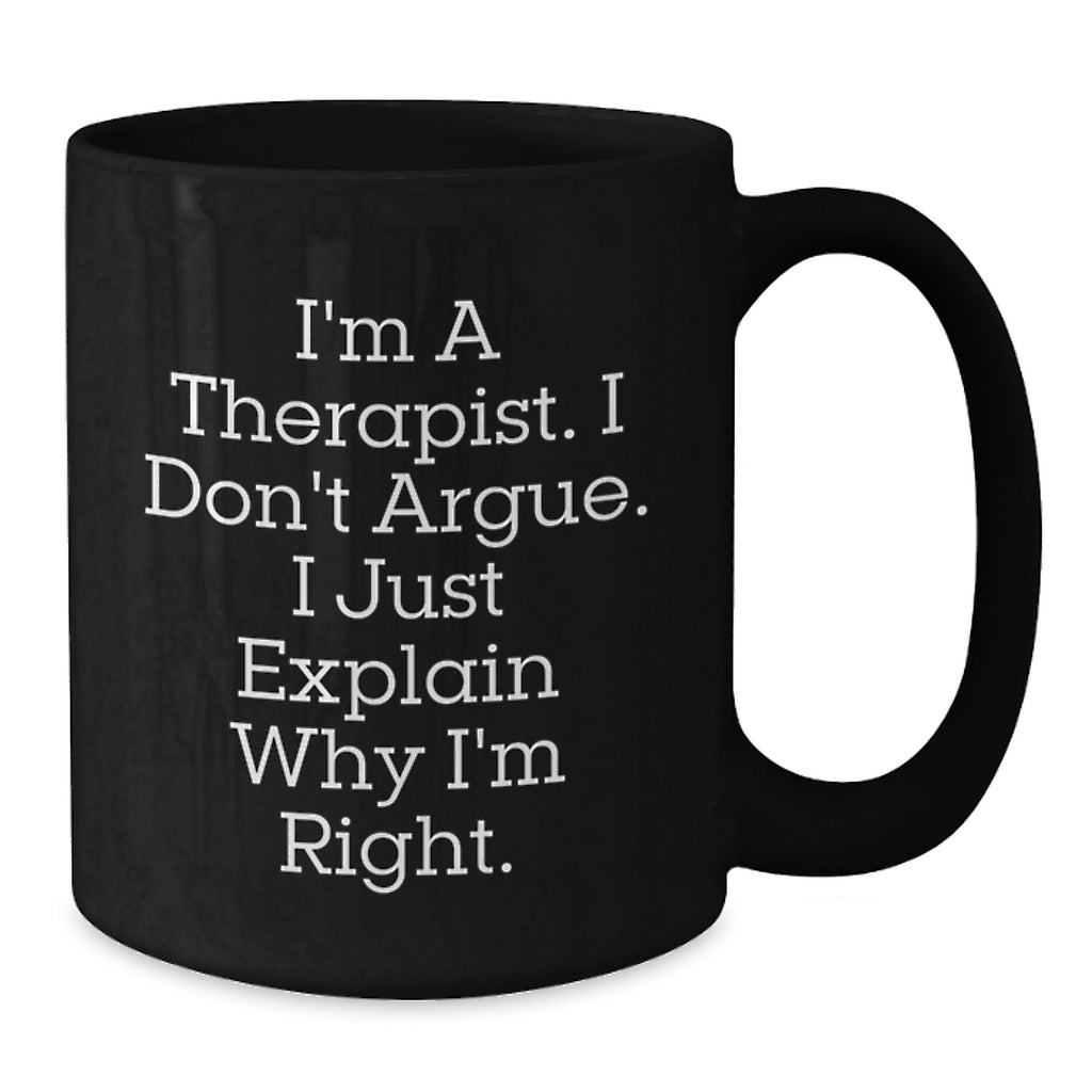 Funny Therapist Gifts for Graduation - Sassy Black Coffee Mug - I'm A Therapist. I Don't Argue. I Just Explain Why I'm Right. - Additional