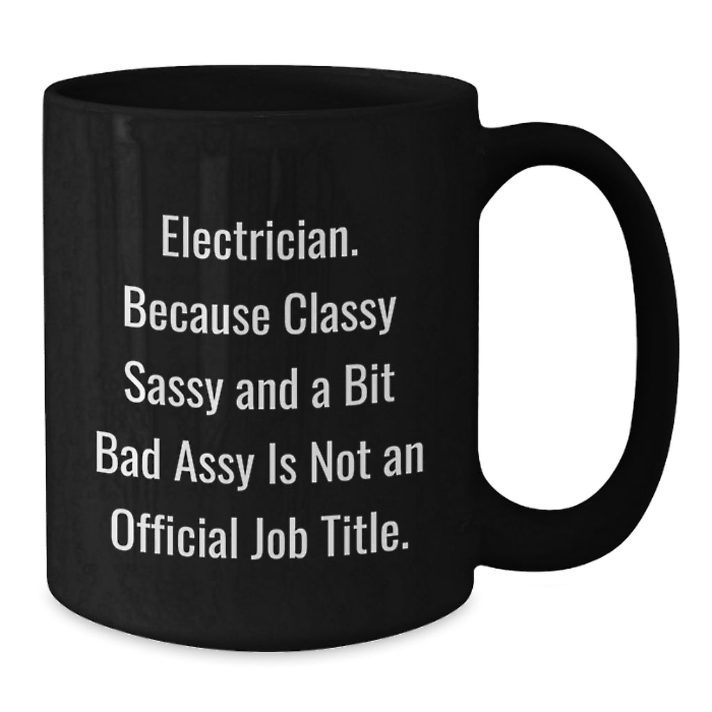 Funny Electrician Gifts from Friends for Graduation Unique Black Coffee Mugs, 'Electrician. Because Classy Sassy And A Bit Fearlessy Is Not An Official Job Title.' - Additional