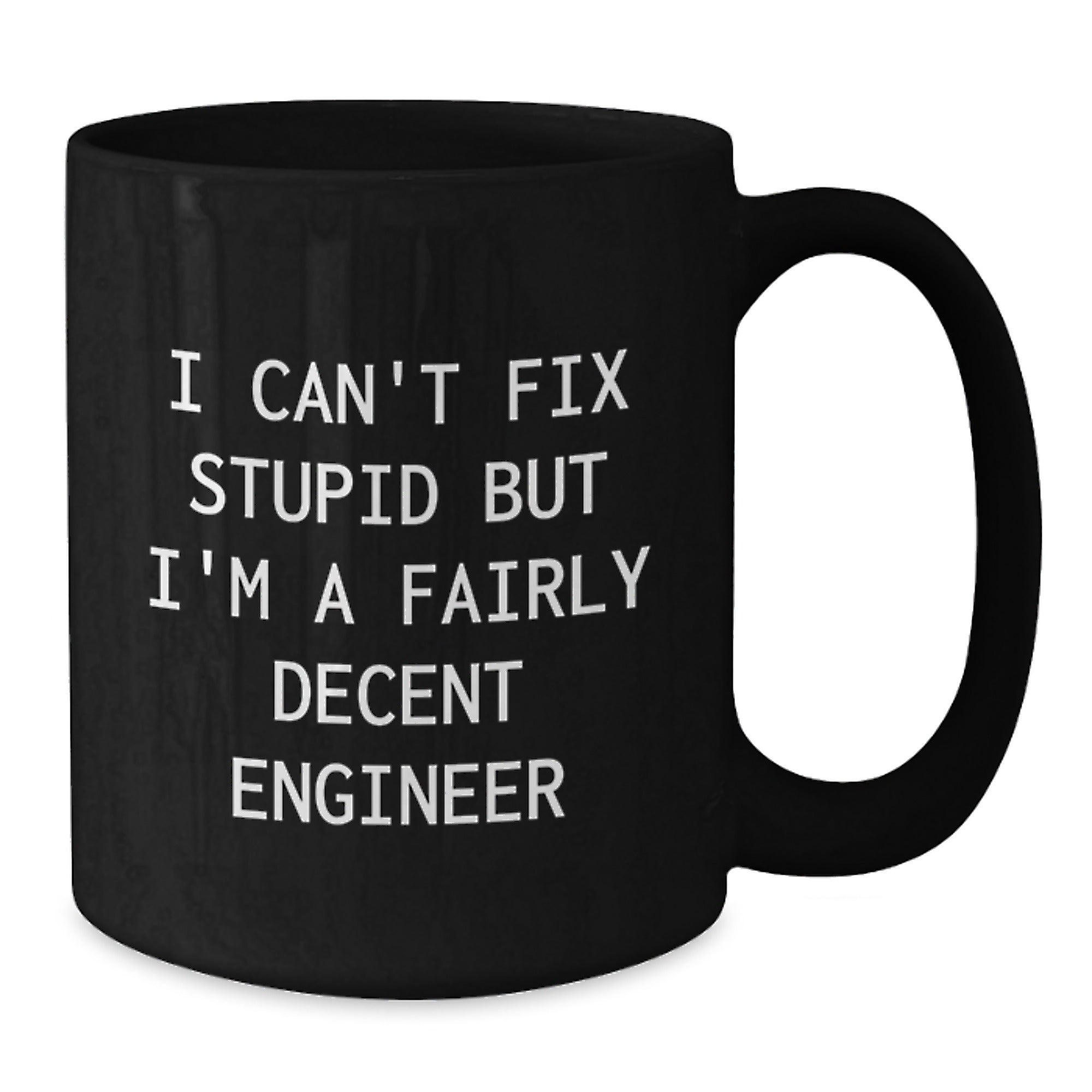Funny Engineer Mug Gifts from Friends and Family for Graduation Unique Engineer Black Coffee Mug - 'I Can't Fix Stupid But I'm A Fairly Decent Engineer' - Additional