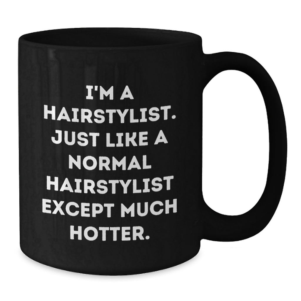 Funny Hairstylist Gifts for Mother's Day - Black Coffee Mug - I'm A Hairstylist Except Much Hotter by Friend Gifts from Men - Additional