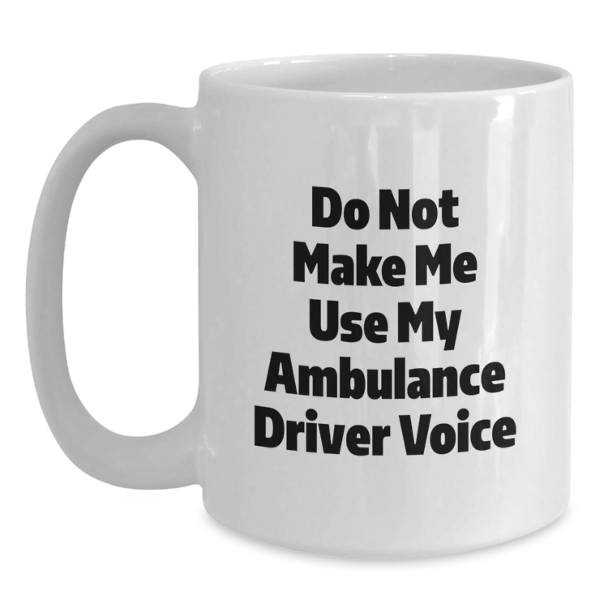 Funny Ambulance Driver Gifts for Ambulance Drivers from Men on Mother's Day Unique White Coffee Mugs Ambulance Driver Quotes - Do Not Make Me Use My Ambulance Driver Voice - Main