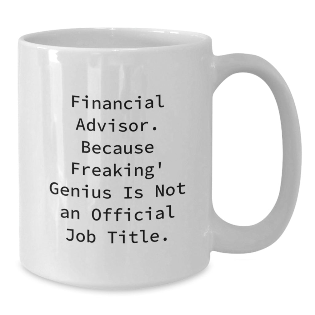 Funny Financial Advisor Gifts from Men - White Coffee Mug for Financial Advisor - 'Financial Advisor. Because Freaking genius Is Not An Official Job Title.' - Additional