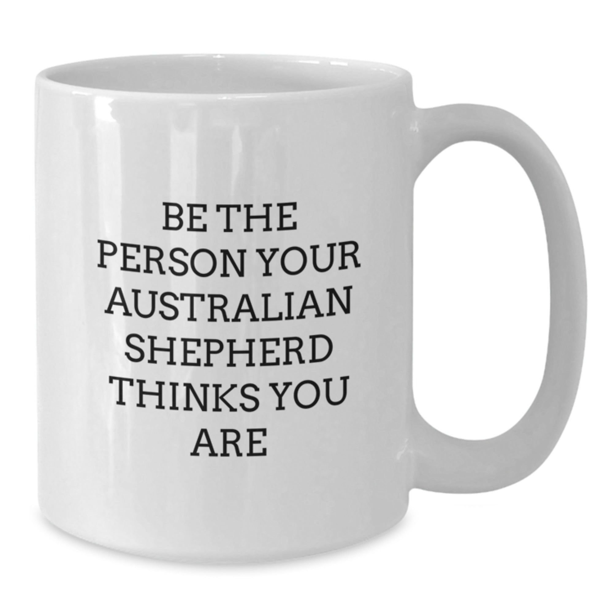 Unique Australian Shepherd Dog Lover Gifts from Men to Friends - Be The Person 'You Are' Funny Quote White Coffee Mug - Additional