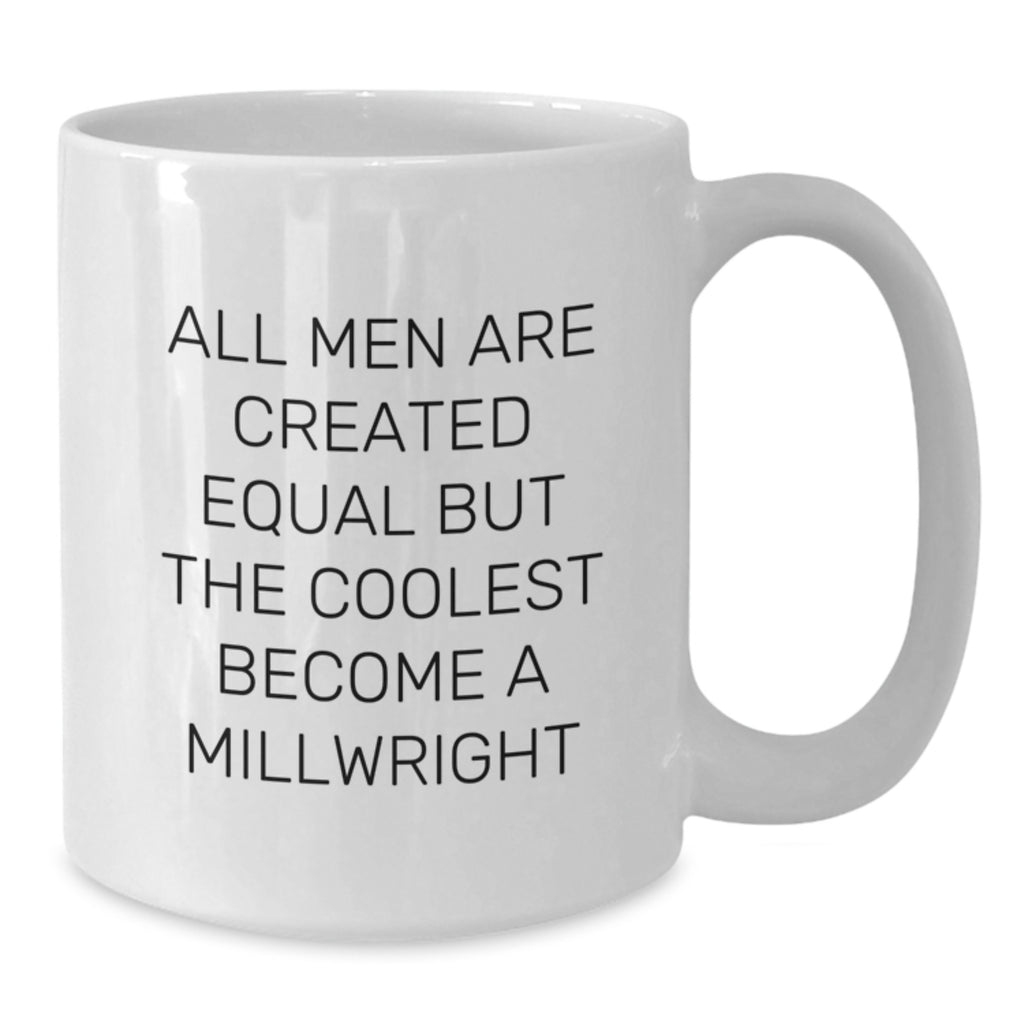 Funny Millwright Gifts for Men - 'All Men Are Created Equal But The Coolest Become A Millwright' White Coffee Mug, Unique Mother's Day Unique Gifts from Men, Ceramic, Microwave Safe - Additional
