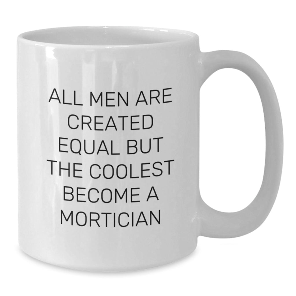 Funny Mortician Gifts from Men for Mortician, White Coffee Mug, All Men Are Created Equal But The Coolest Become A Mortician, Unique Mother's Day Unique Gifts - Additional