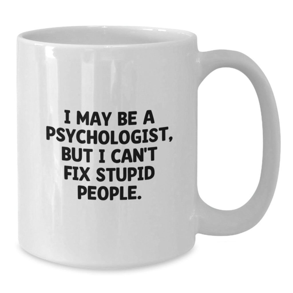 Funny Psychologist Gifts for Men, Psychologist White Coffee Mug from Friends, I May Be A Psychologist, But I Can't Fix Stupid People. Graduation Unique - Additional