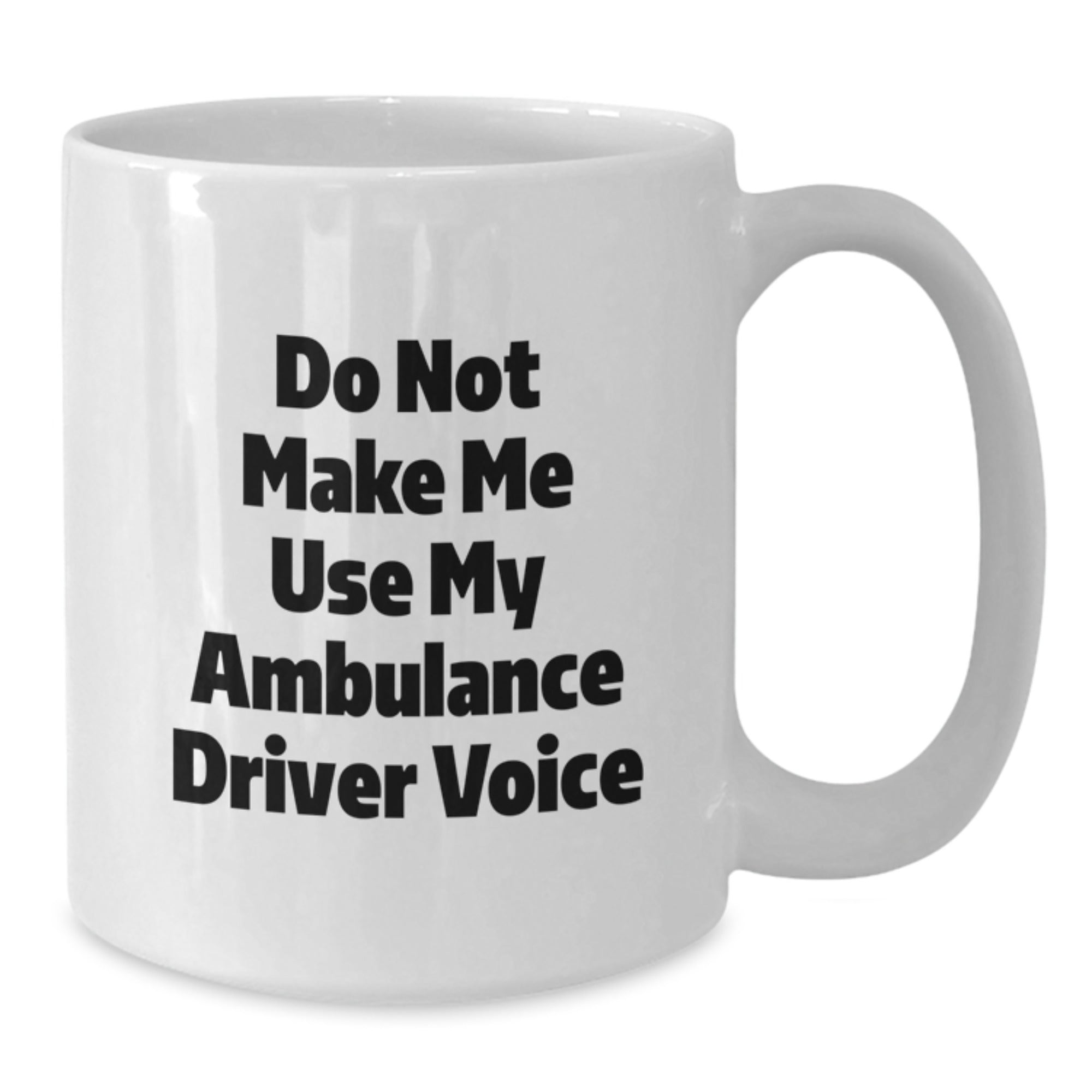 Funny Ambulance Driver Gifts for Ambulance Drivers from Men on Mother's Day Unique White Coffee Mugs Ambulance Driver Quotes - Do Not Make Me Use My Ambulance Driver Voice - Additional