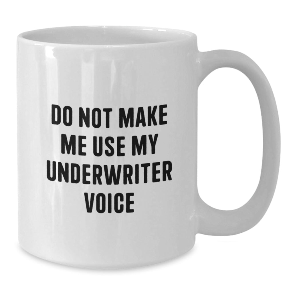 Funny Underwriter Graduation Unique Gifts from Friends for Underwriter White Coffee Mug, Do Not Make Me Use My Underwriter Voice, White Coffee Mug Gifts - Additional