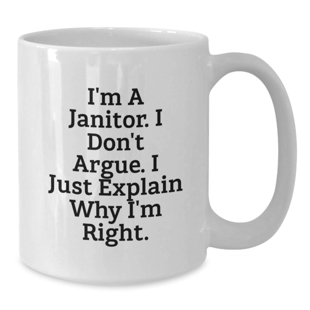 Funny Janitor Gifts from Friends, White Coffee Mug, I'm A Janitor. I Don't Argue. I Just Explain Why I'm Right. Funny Mug for Janitor - Additional