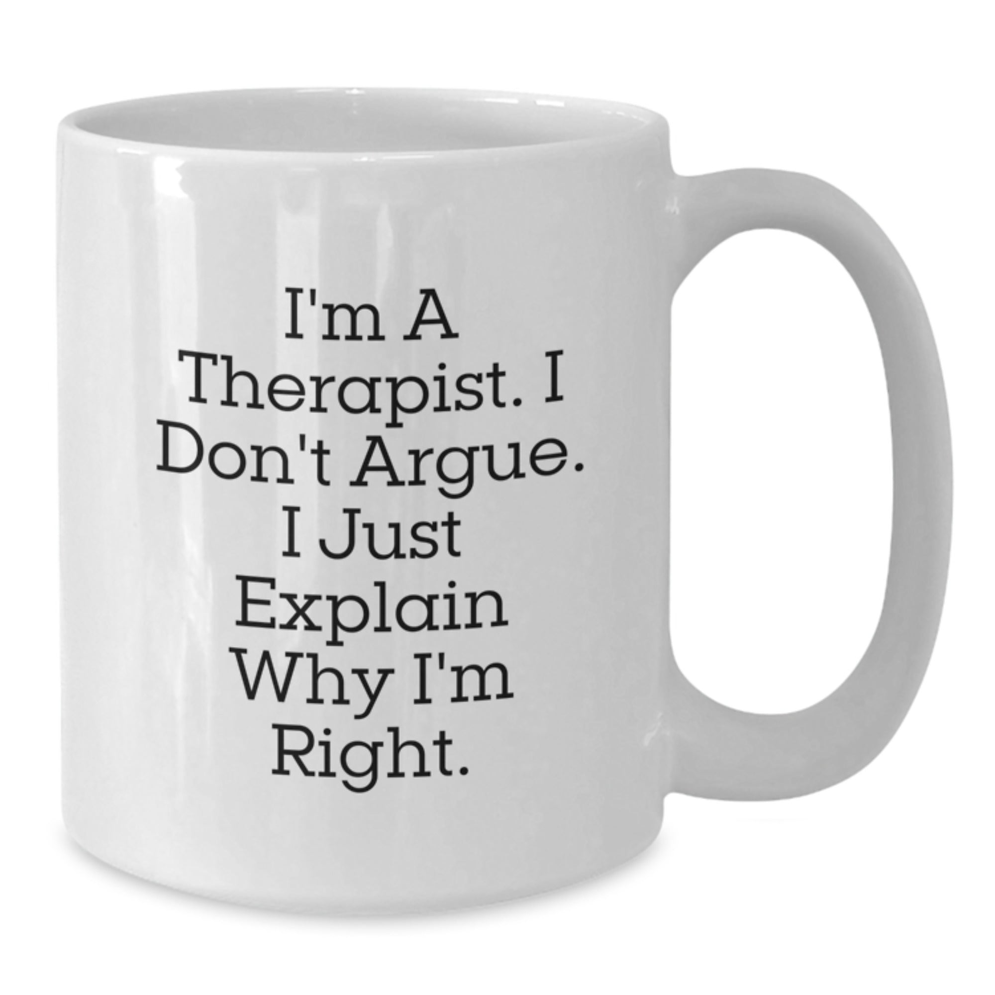 Funny Therapist Gifts from Friends for Graduation Unique White Coffee Mug - I'm A Therapist. I Just Explain Why I'm Right. - Additional