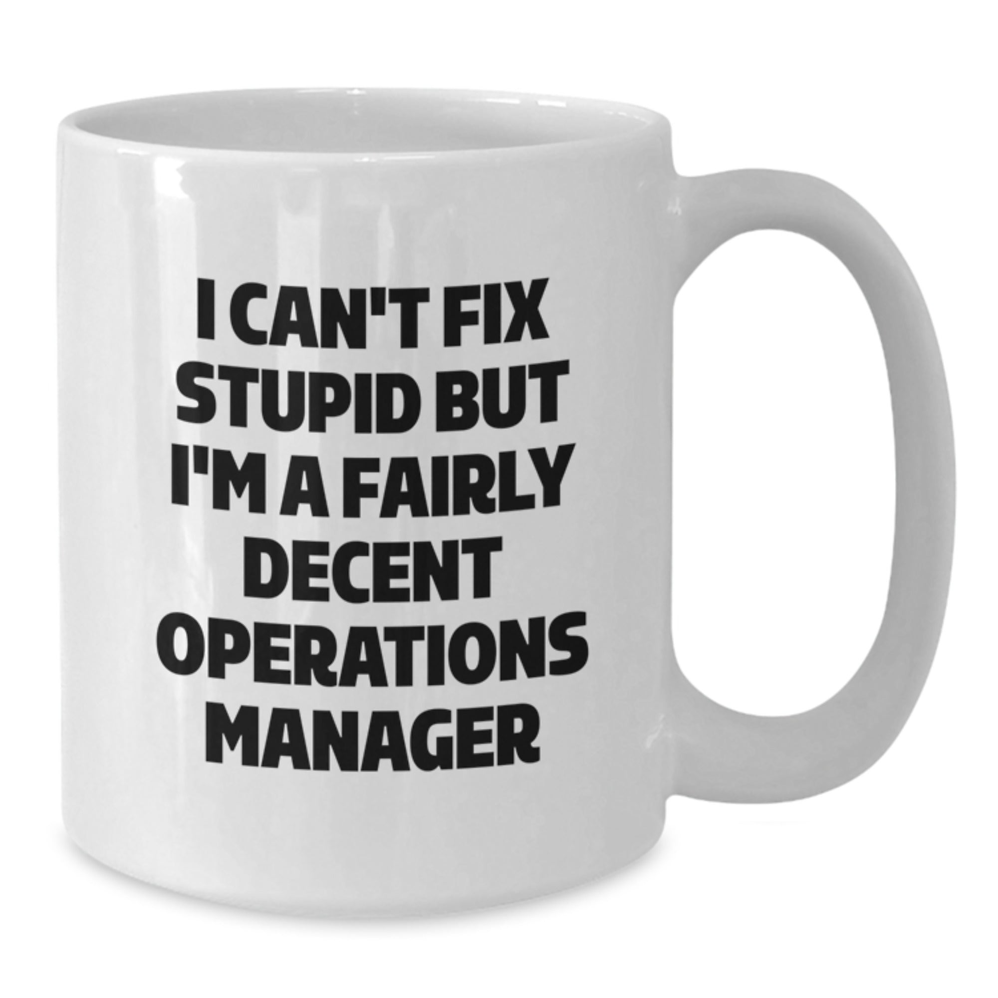 Funny Operations Manager Gifts from Friends White Coffee Mug I Can't Fix Stupid But I'm A Fairly Decent Operations Manager - Additional