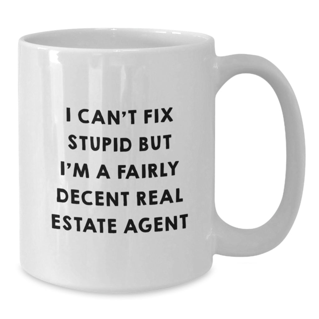 Funny Real Estate Agent Gifts, Graduation Unique Mug for Men, White Coffee Mug - 'I Can't Fix Stupid But I'm A Fairly Decent Real Estate Agent' - Additional