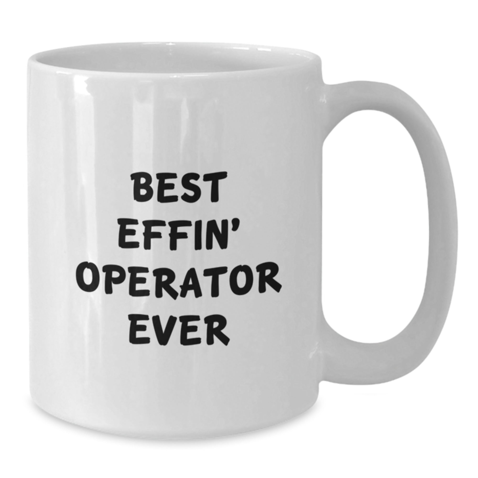 Funny Operator Gifts from Friends for Operator, Best Effin' Operator Ever White Coffee Mug, 11oz or 15oz Capacity - Additional