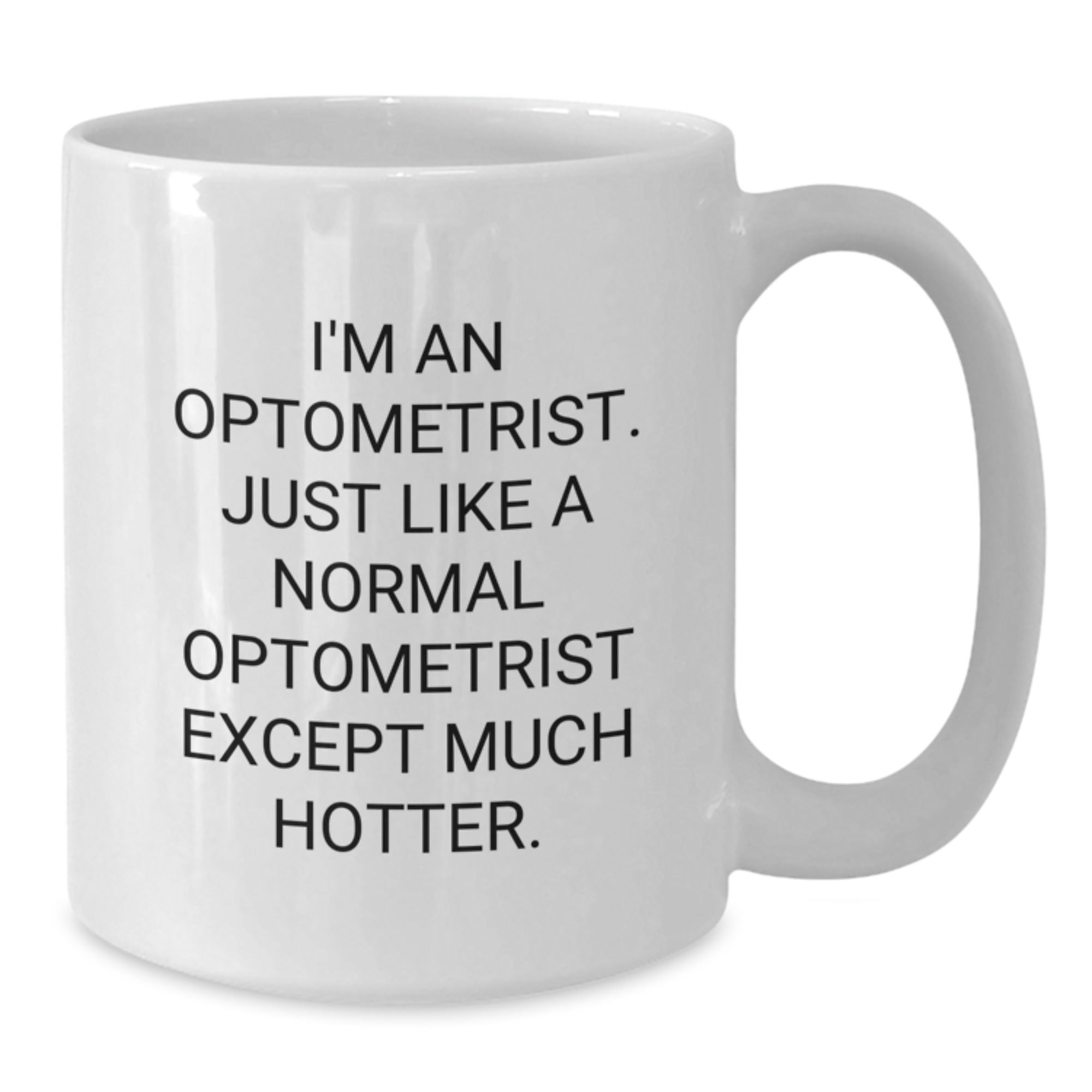 Funny Optometrist Gifts from Dad for Father's Day White Coffee Mug - I'm An Optometrist. Just Like A Normal Optometrist Except Much Hotter. - Additional