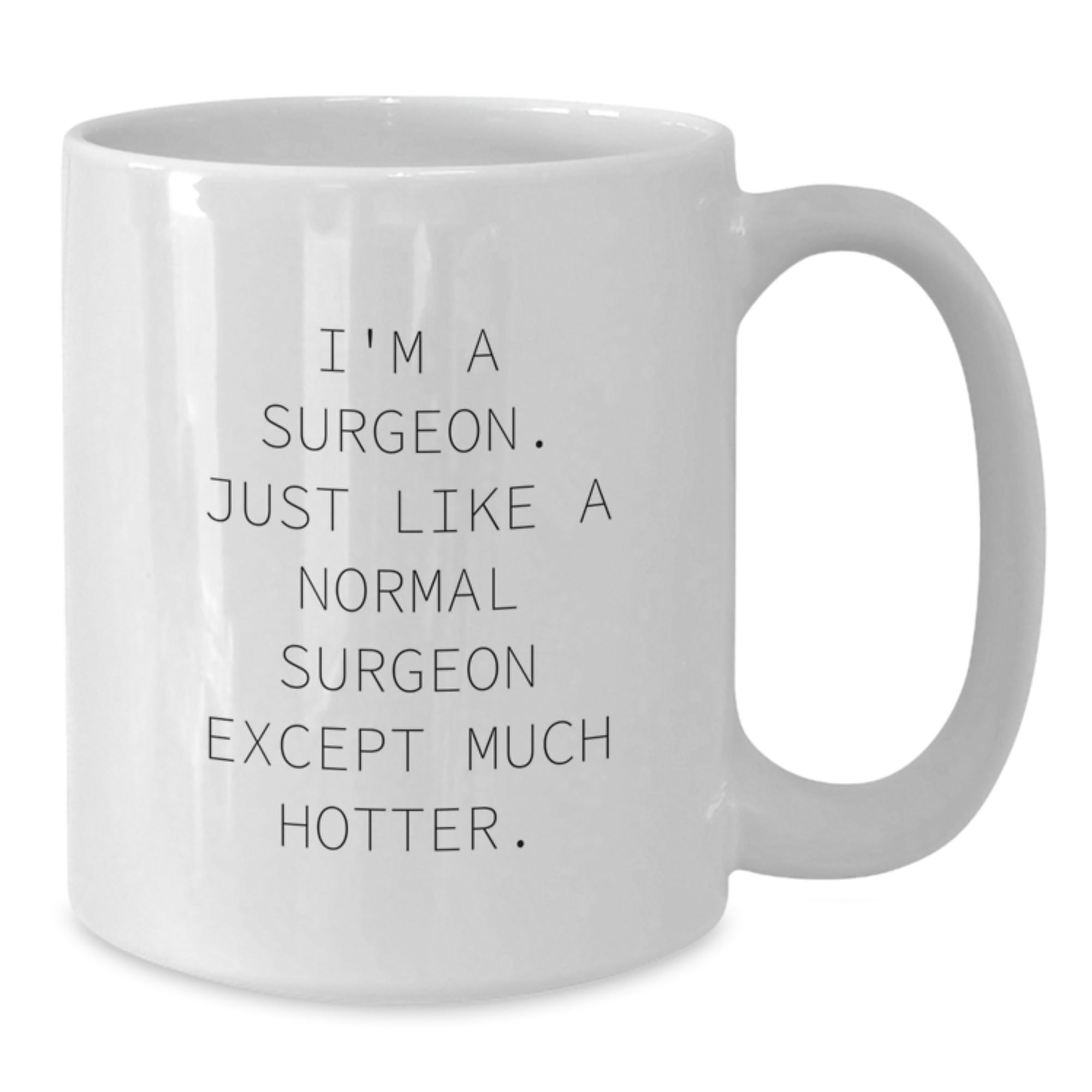 Funny Surgeon Gifts from Friends, Unique Mother's Day Unique Gifts for Surgeon, White Coffee Mug with I'm A Surgeon. Just Like A Normal Surgeon Except Much Hotter. - Additional