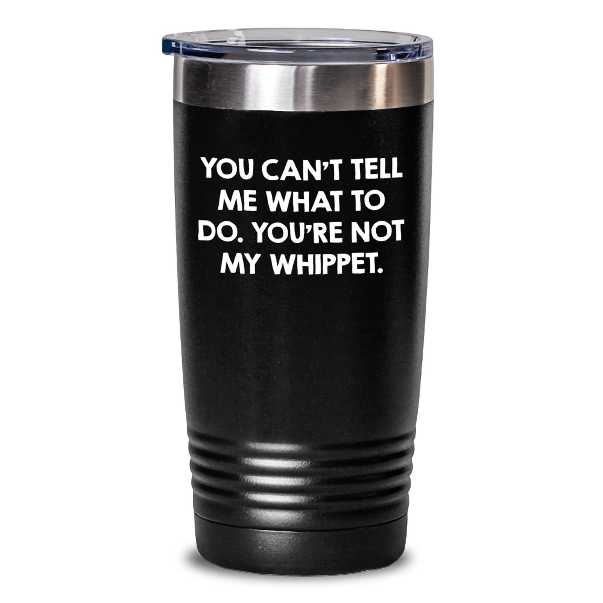 Funny Whippet Dog Lover Gifts for Men Friends Family Birthday Tumbler - You Can't Tell Me What To Do. You're Not My Whippet. - Main