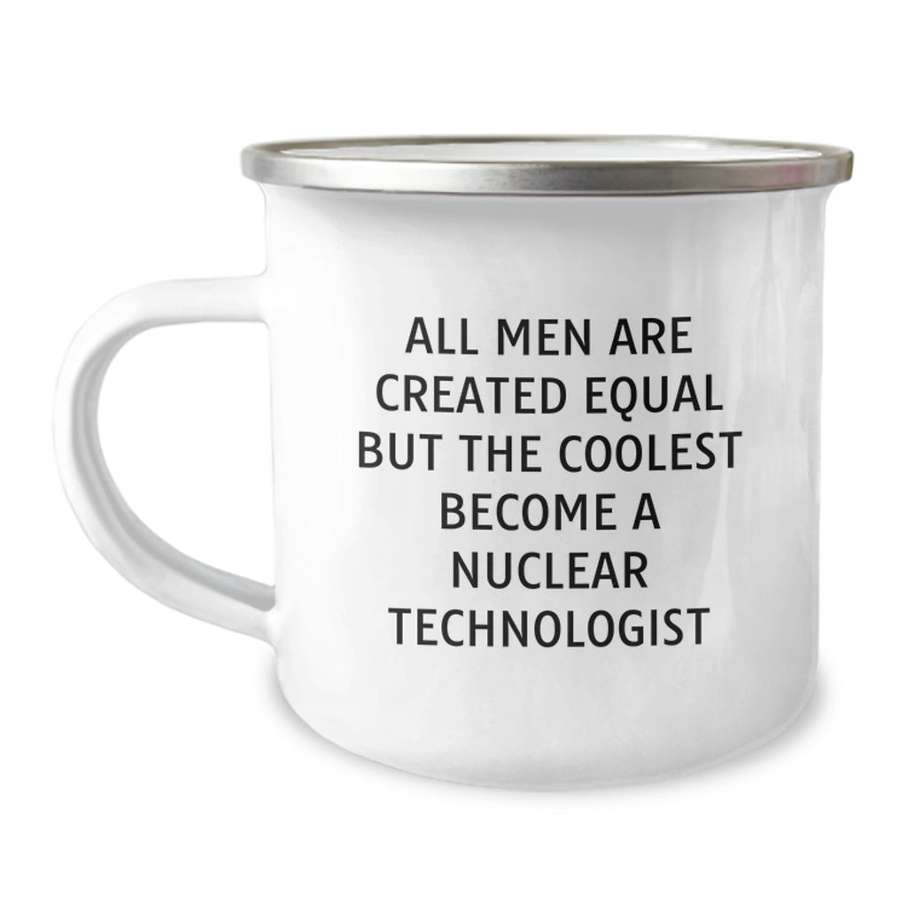 Gifts from Men, Funny Quote Nuclear Technologist Love for Mother's Day Unique Camping Mugs, 12 oz Stainless Steel Enamel Finish - Image 1