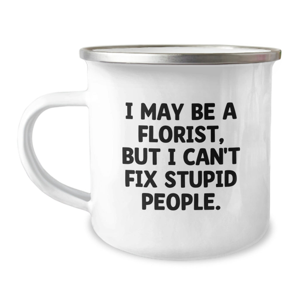 Funny Florist Gifts from Men, Cute Graduation Unique Gifts for Florist, Camping Mug with 'I May Be A Florist, But I Can't Fix Stupid People.' Quote - Image 1