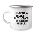 Funny Florist Gifts from Men, Cute Graduation Unique Gifts for Florist, Camping Mug with 'I May Be A Florist, But I Can't Fix Stupid People.' Quote - Image 1