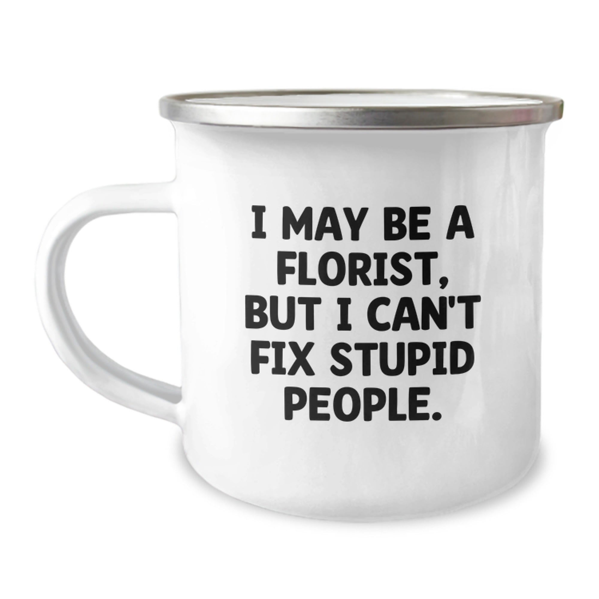 Funny Florist Gifts from Men, Cute Graduation Unique Gifts for Florist, Camping Mug with 'I May Be A Florist, But I Can't Fix Stupid People.' Quote - Image 1