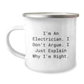 Funny Electrician Mom Gifts from Men - I'm An Electrician. I Don't Argue. I Just Explain Why I'm Right. Unique Camping Mug for Electrician Dad - Image 1