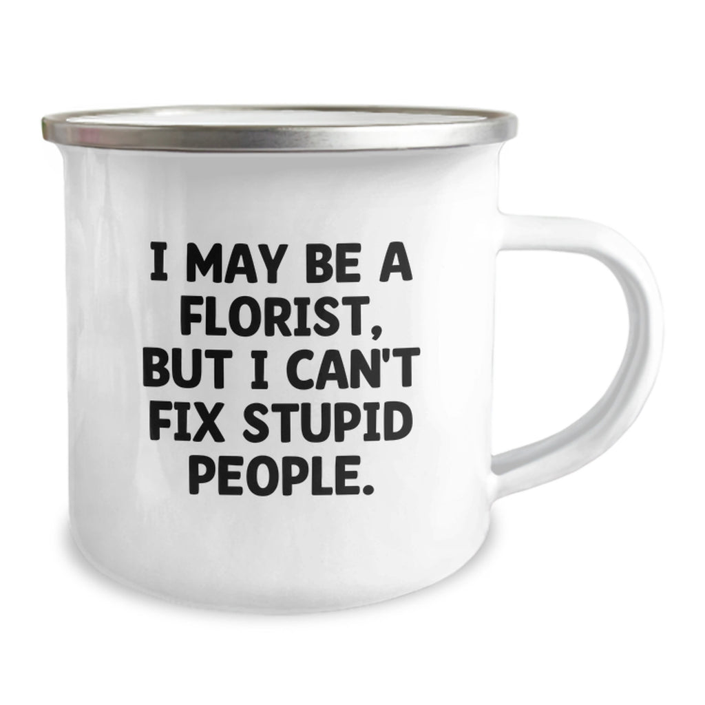 Funny Florist Gifts from Men, Cute Graduation Unique Gifts for Florist, Camping Mug with 'I May Be A Florist, But I Can't Fix Stupid People.' Quote - Image 2