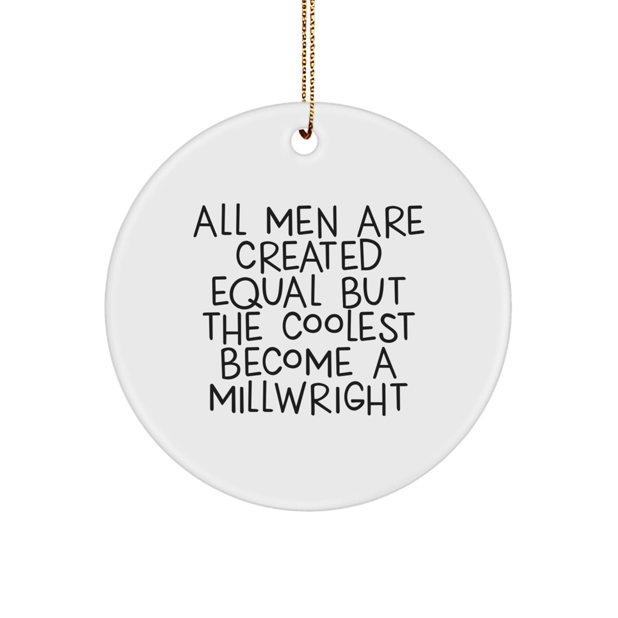 Funny Millwright Gifts for Men, Unique Circle Ornament, 'All Men Are Created Equal But The Coolest Become A Millwright', Christmas Unique Gifts from Friends - Image 1