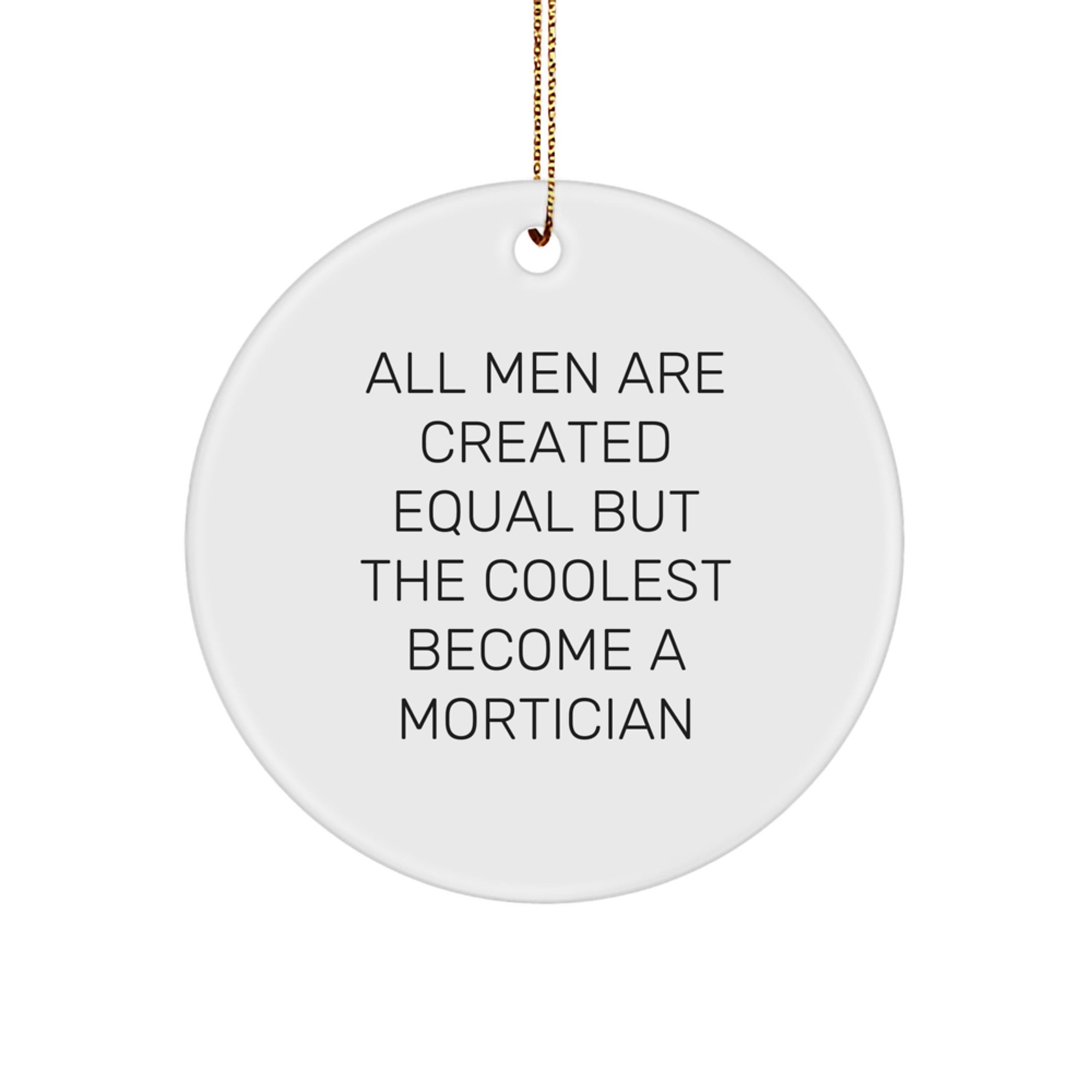 Funny Mortician Gifts from Men for Mortician, Circle Ornament, Christmas Unique Gifts, 'All Men Are Created Equal But The Coolest Become A Mortician' Quote - Image 1