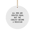 Funny Musician Christmas Unique Gifts for Men - Circle Ornament with Quote 'All Men Are Created Equal But The Coolest Become A Musician' - Perfectly Shaped Decor - Image 1