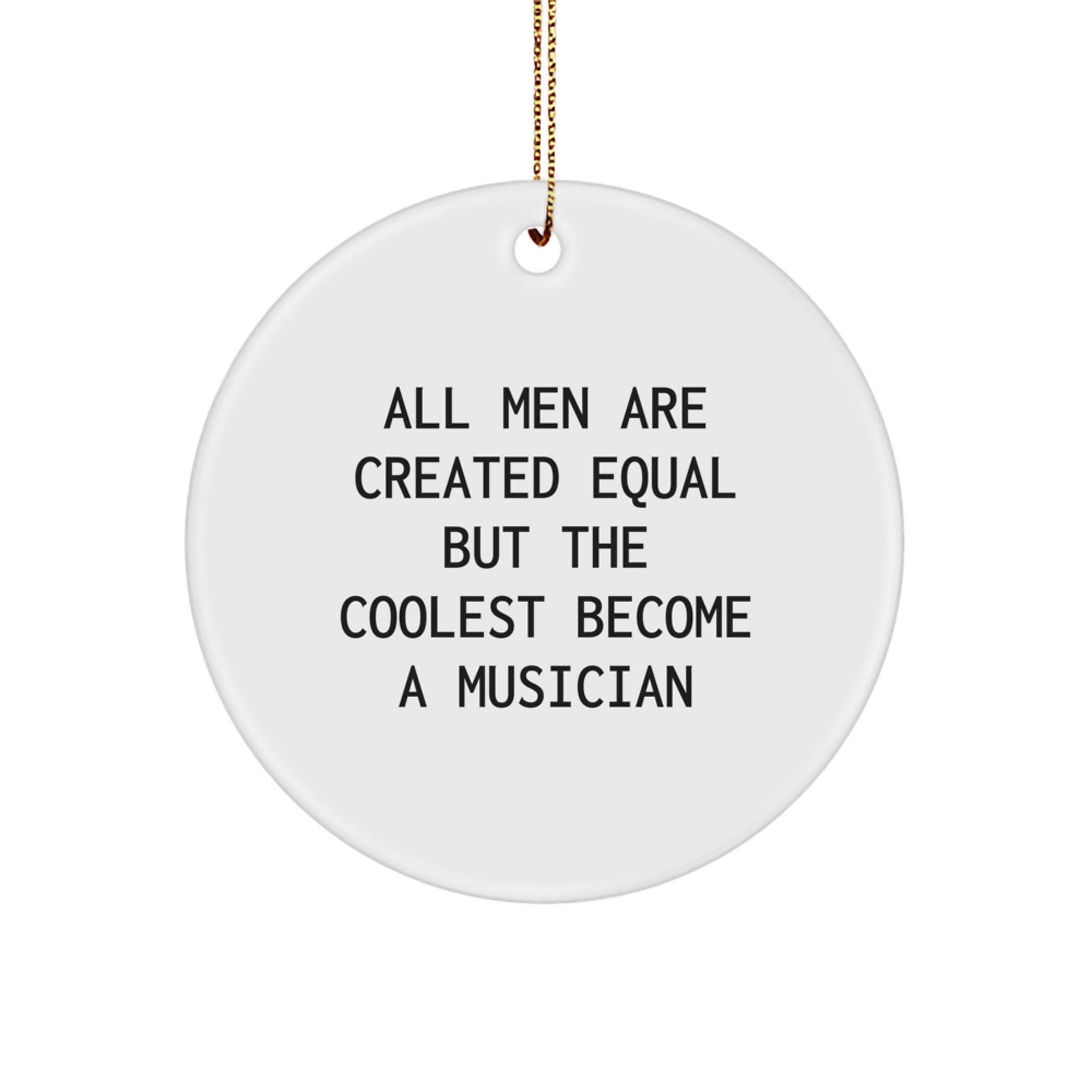 Funny Musician Christmas Unique Gifts for Men - Circle Ornament with Quote 'All Men Are Created Equal But The Coolest Become A Musician' - Perfectly Shaped Decor - Image 1