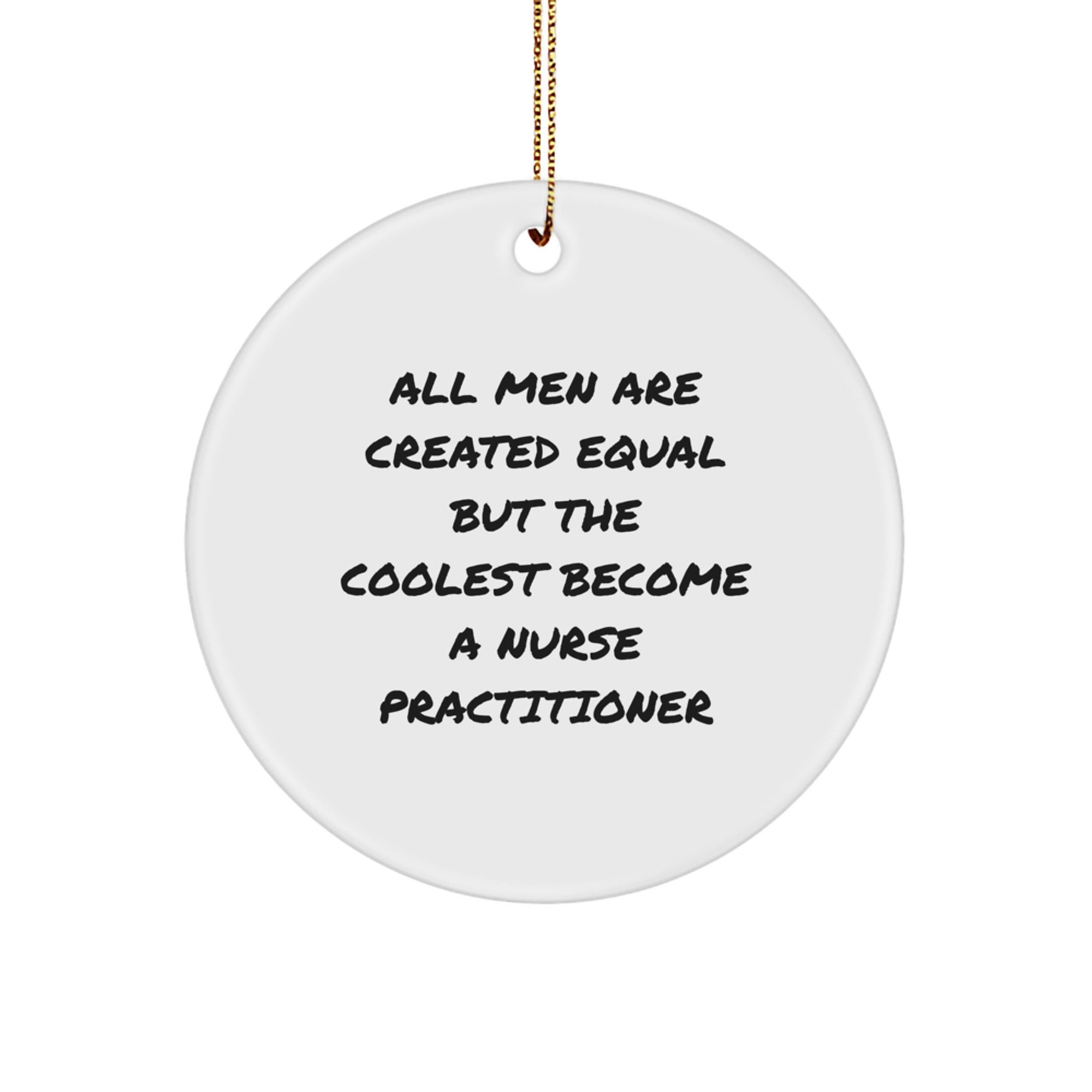 Funny Nurse Practitioner Gifts from Friends for Men, Christmas Unique Circle Ornament Quote All Men Are Created Equal But The Coolest Become A Nurse Practitioner - Image 1