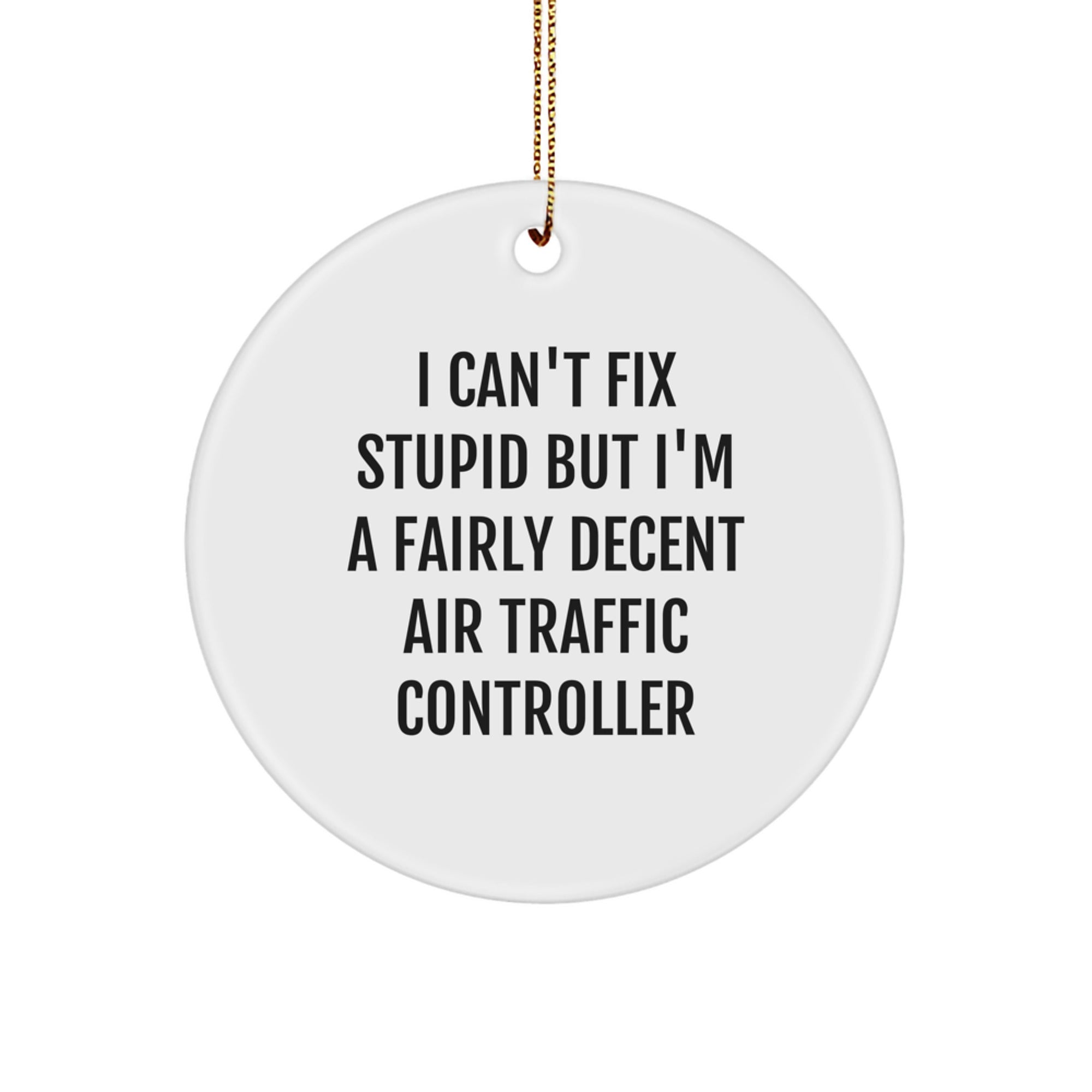 Funny Air Traffic Controller Gifts, Unique Circle Ornament for Air Traffic Controller Men, I Can't Fix Stupid But I'm A Fairly Decent Air Traffic Controller Christmas Decorations - Image 1