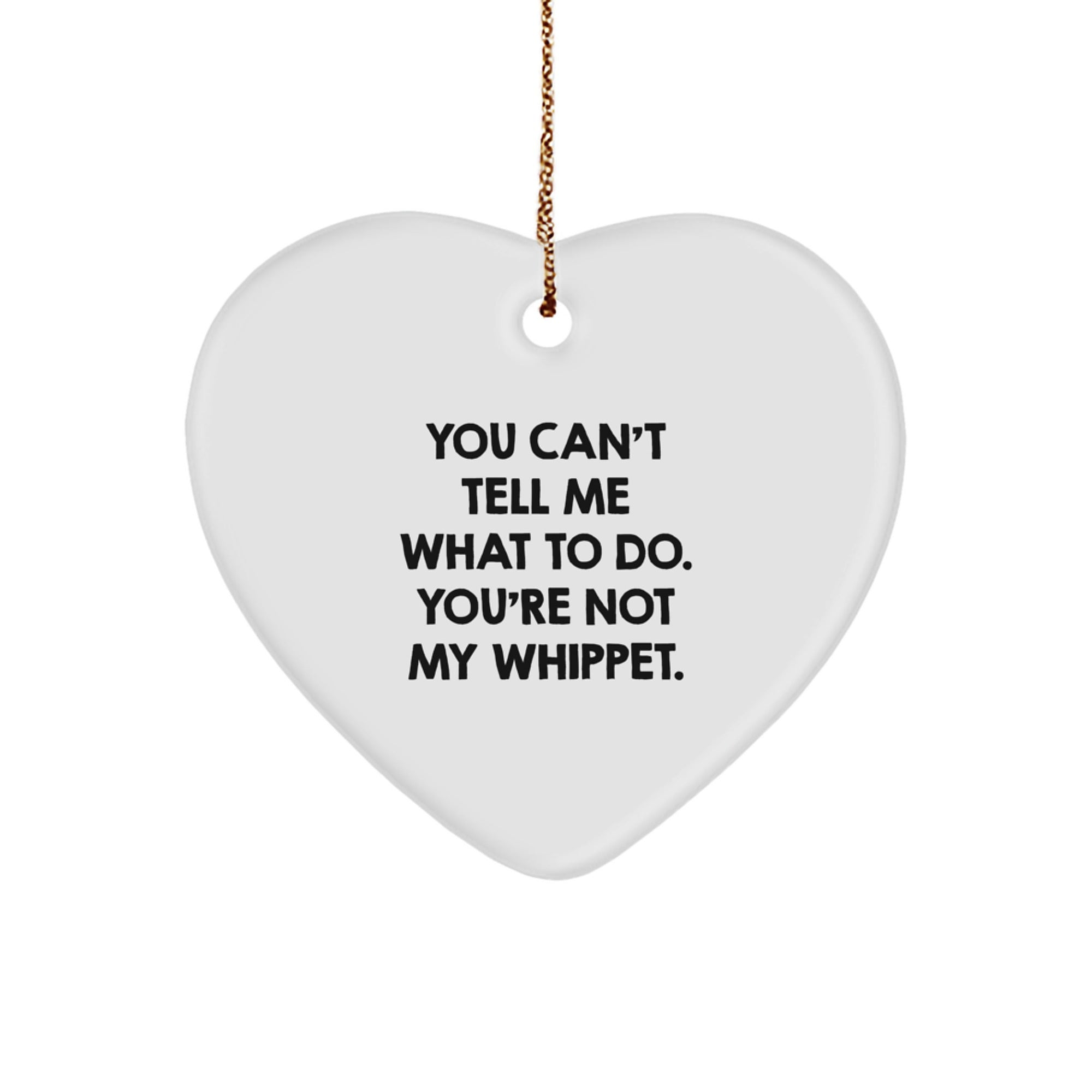 Funny Whippet Dog Gifts, Heart Ornament, Christmas Unique Gifts from Friends and Family to Whippet Dog Lovers and Owners - 'You Can't Tell Me What To Do. You're Not My Whippet.' - Image 1