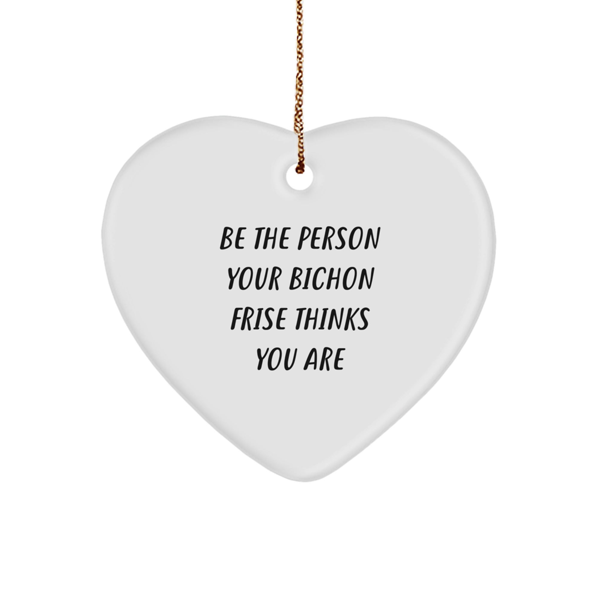 Bichon Frise Dog Heart Ornaments Gifts from Friends to Family - Be The Person Your Bichon Frise Thinks You Are Bichon Frise Dog Christmas Unique Gifts - Image 1