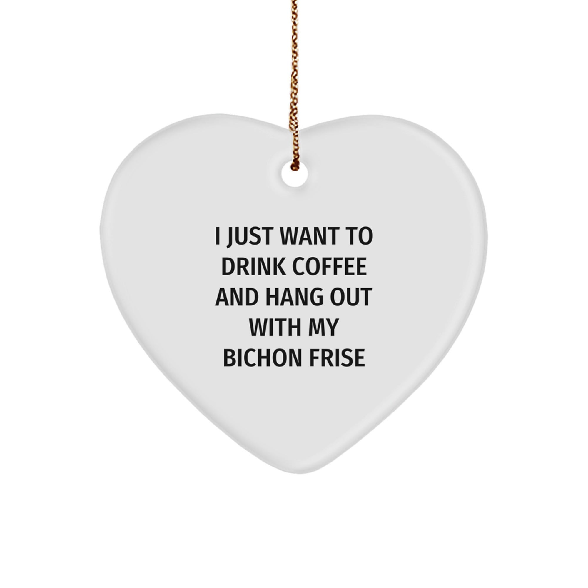 Bichon Frise Dog Christmas Heart Ornament for Friends and Family - Funny Quote 'I Just Want To Drink Coffee And Hang Out With My Bichon Frise' - Image 1