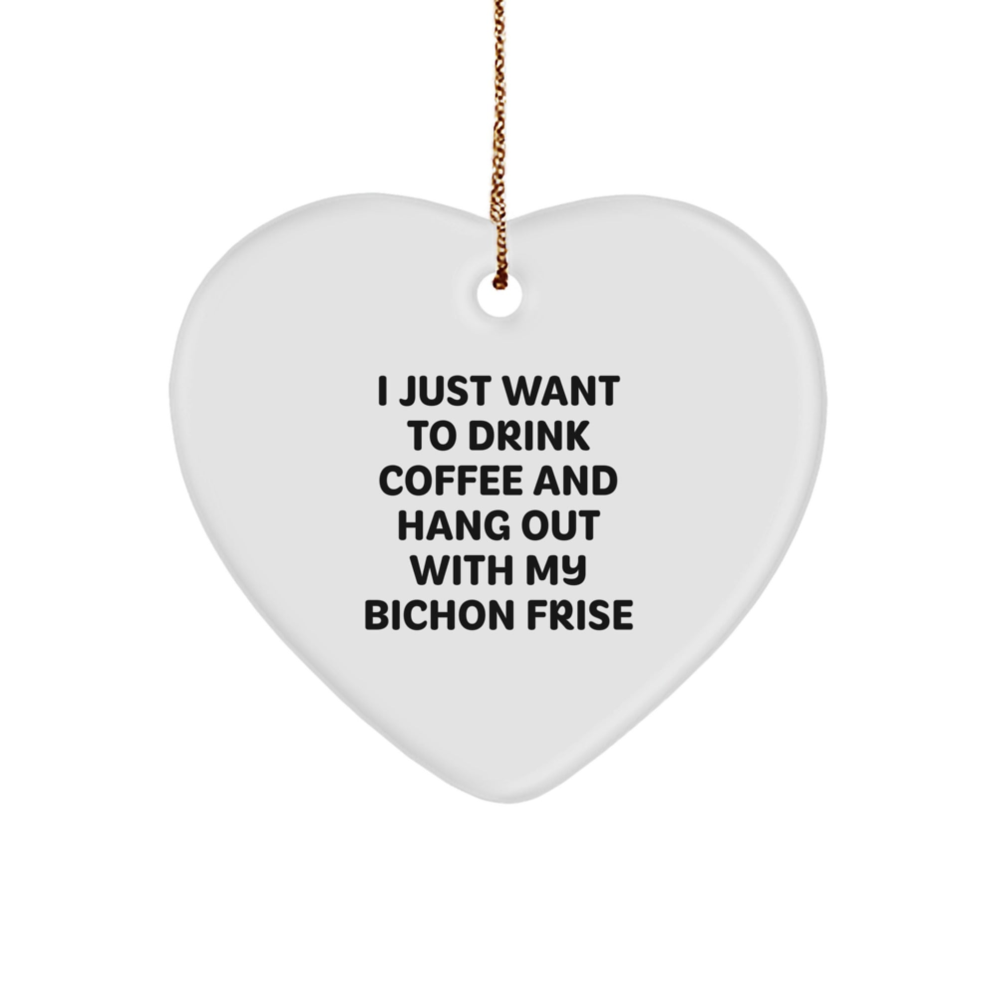 Funny Bichon Frise Dog Gifts for Men Women Friends - Heart Ornament I Just Want To Drink Coffee And Hang Out With My Bichon Frise - Image 1